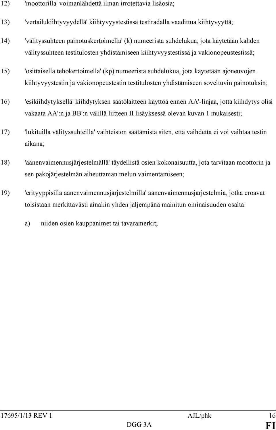 käytetään ajoneuvojen kiihtyvyystestin ja vakionopeustestin testitulosten yhdistämiseen soveltuvin painotuksin; 16) 'esikiihdytyksellä' kiihdytyksen säätölaitteen käyttöä ennen AA'-linjaa, jotta