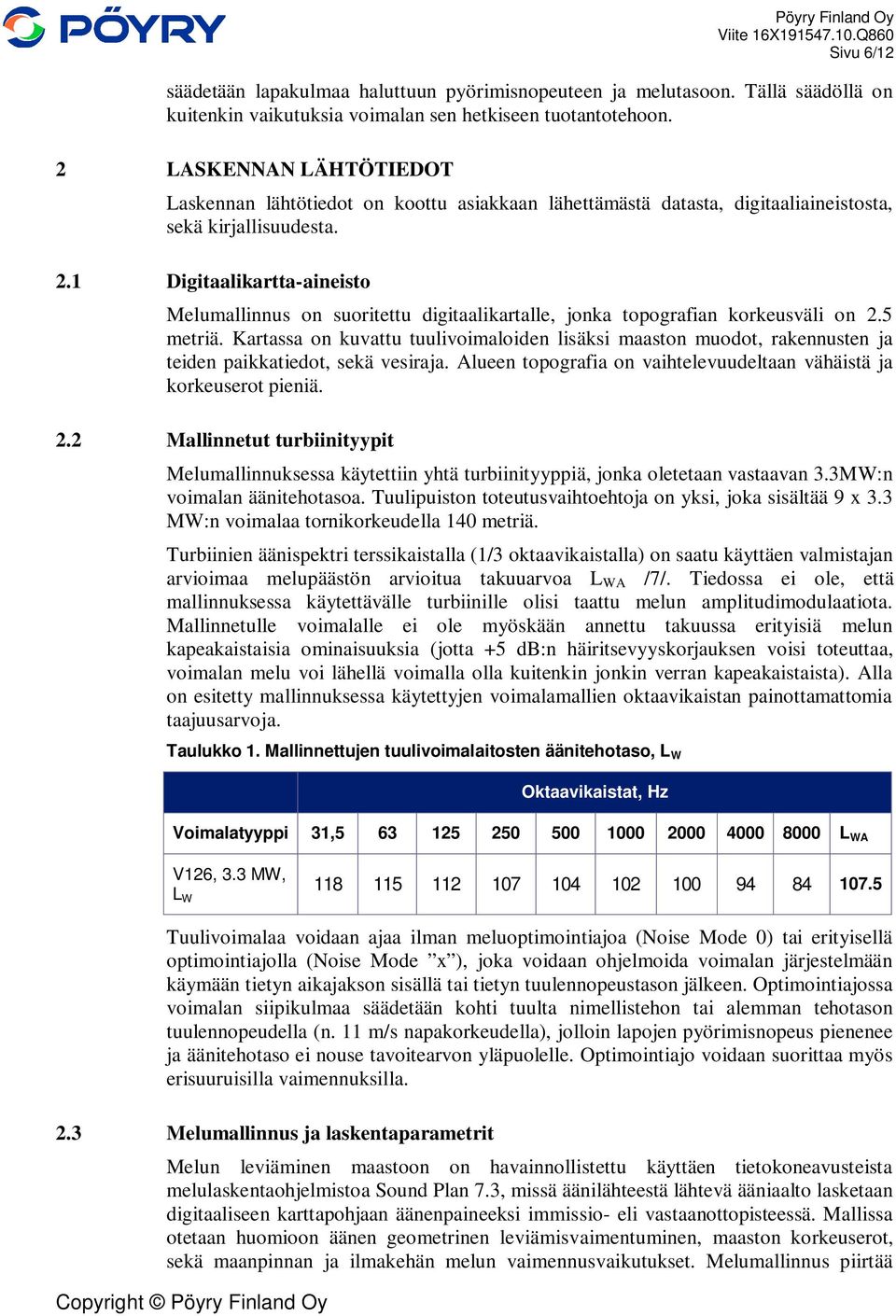 1 Digitaalikartta-aineisto Melumallinnus on suoritettu digitaalikartalle, jonka topografian korkeusväli on 2.5 metriä.