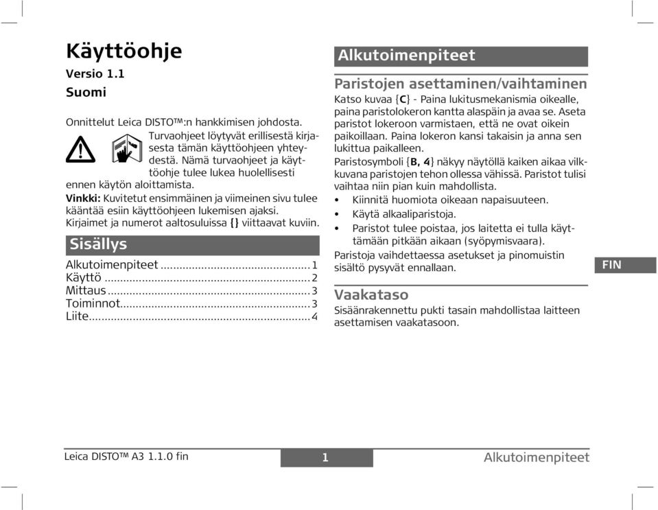 Kirjaimet ja numerot aaltosuluissa {} viittaavat kuviin. isällys Alkutoimenpiteet...1 Käyttö...2 Mittaus...3 Toiminnot...3 Liite.