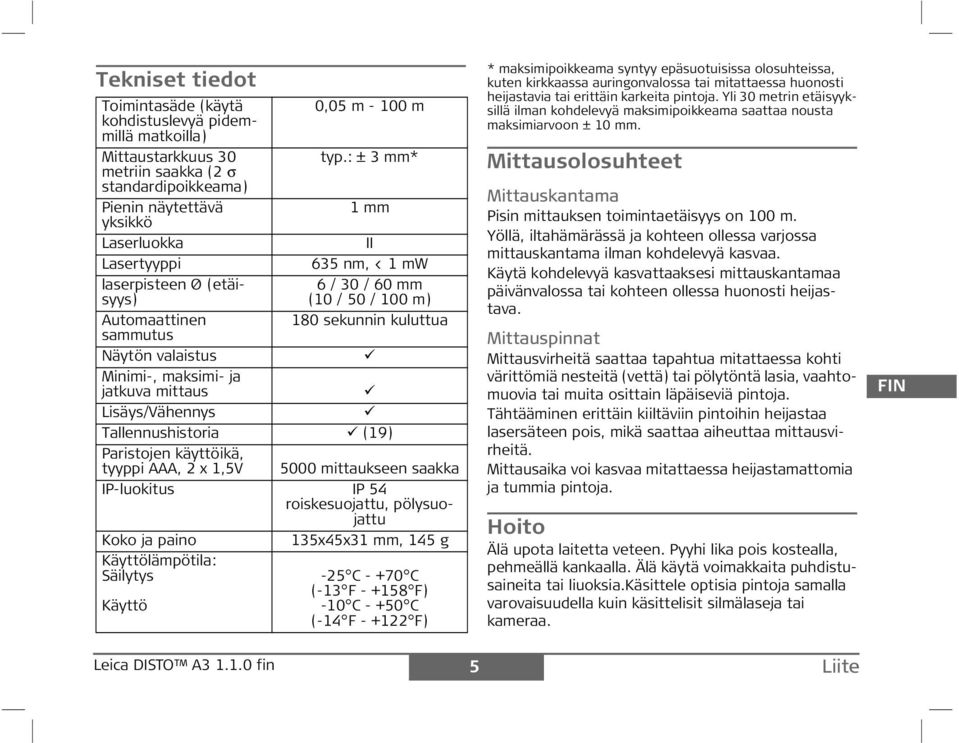 sekunnin kuluttua sammutus äytön valaistus Minimi-, maksimi- ja jatkuva mittaus Lisäys/Vähennys Tallennushistoria (19) aristojen käyttöikä, tyyppi AAA, 2 x 1,5V 5000 mittaukseen saakka -luokitus 54