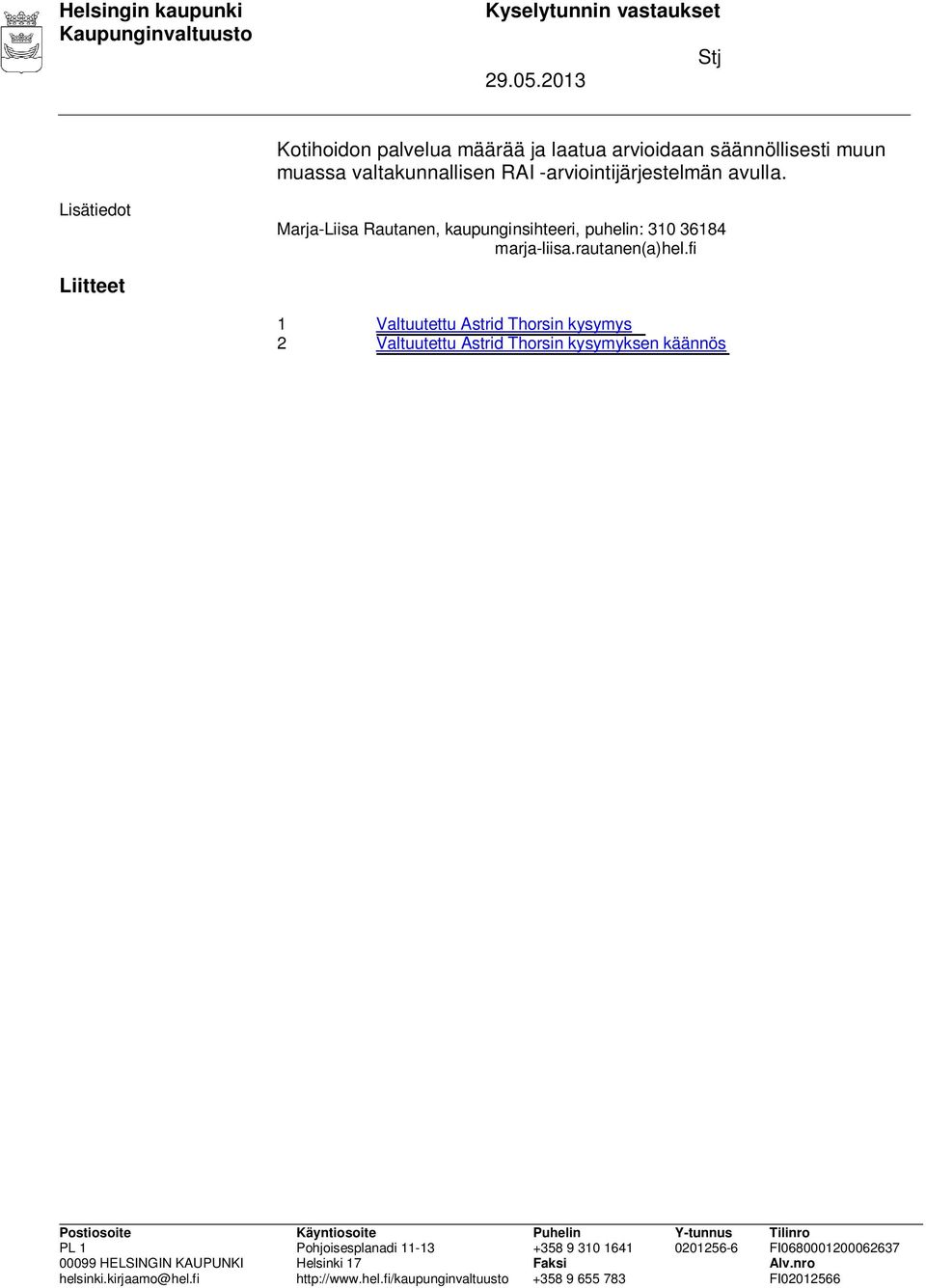 fi Liitteet 1 Valtuutettu Astrid Thorsin kysymys 2 Valtuutettu Astrid Thorsin kysymyksen käännös Postiosoite Käyntiosoite Puhelin Y-tunnus Tilinro PL 1