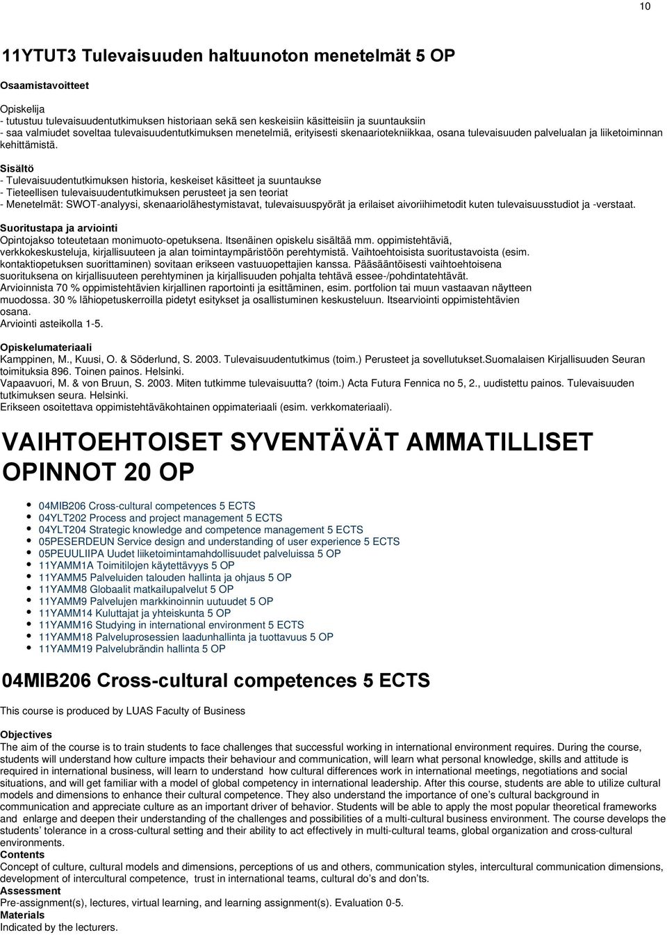 - Tulevaisuudentutkimuksen historia, keskeiset käsitteet ja suuntaukse - Tieteellisen tulevaisuudentutkimuksen perusteet ja sen teoriat - Menetelmät: SWOT-analyysi, skenaariolähestymistavat,