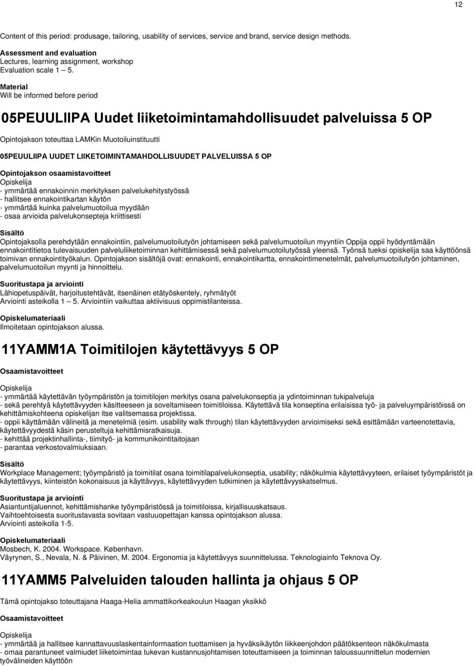 Material Will be informed before period 05PEUULIIPA Uudet liiketoimintamahdollisuudet palveluissa 5 OP Opintojakson toteuttaa LAMKin Muotoiluinstituutti 05PEUULIIPA UUDET LIIKETOIMINTAMAHDOLLISUUDET