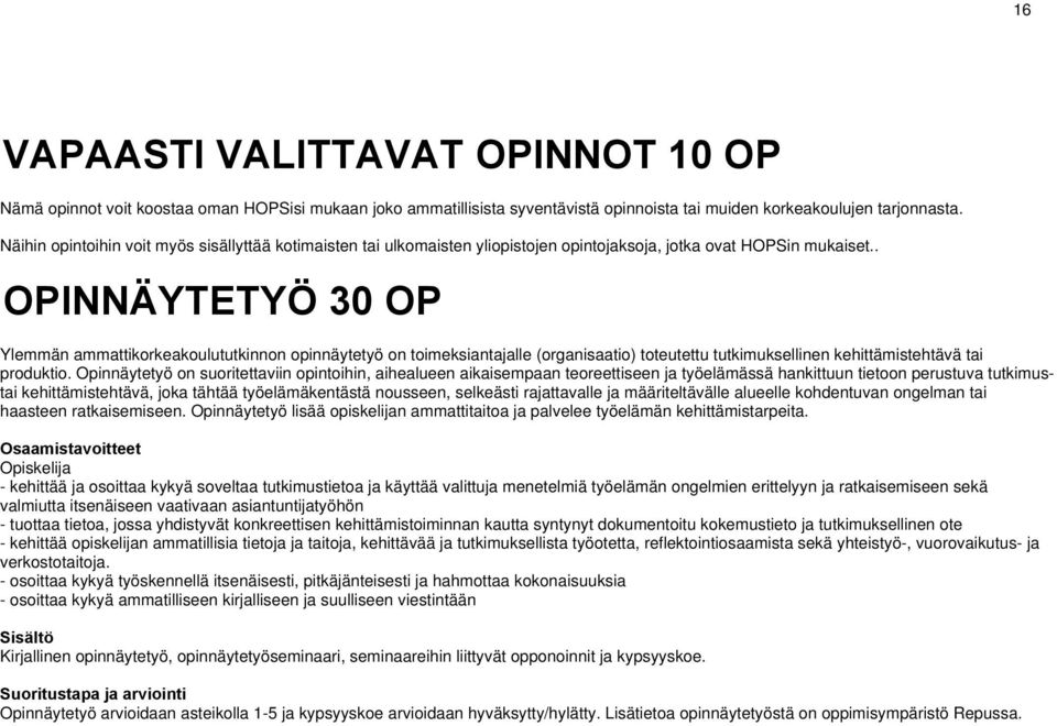 . OPINNÄYTETYÖ 30 OP Ylemmän ammattikorkeakoulututkinnon opinnäytetyö on toimeksiantajalle (organisaatio) toteutettu tutkimuksellinen kehittämistehtävä tai produktio.