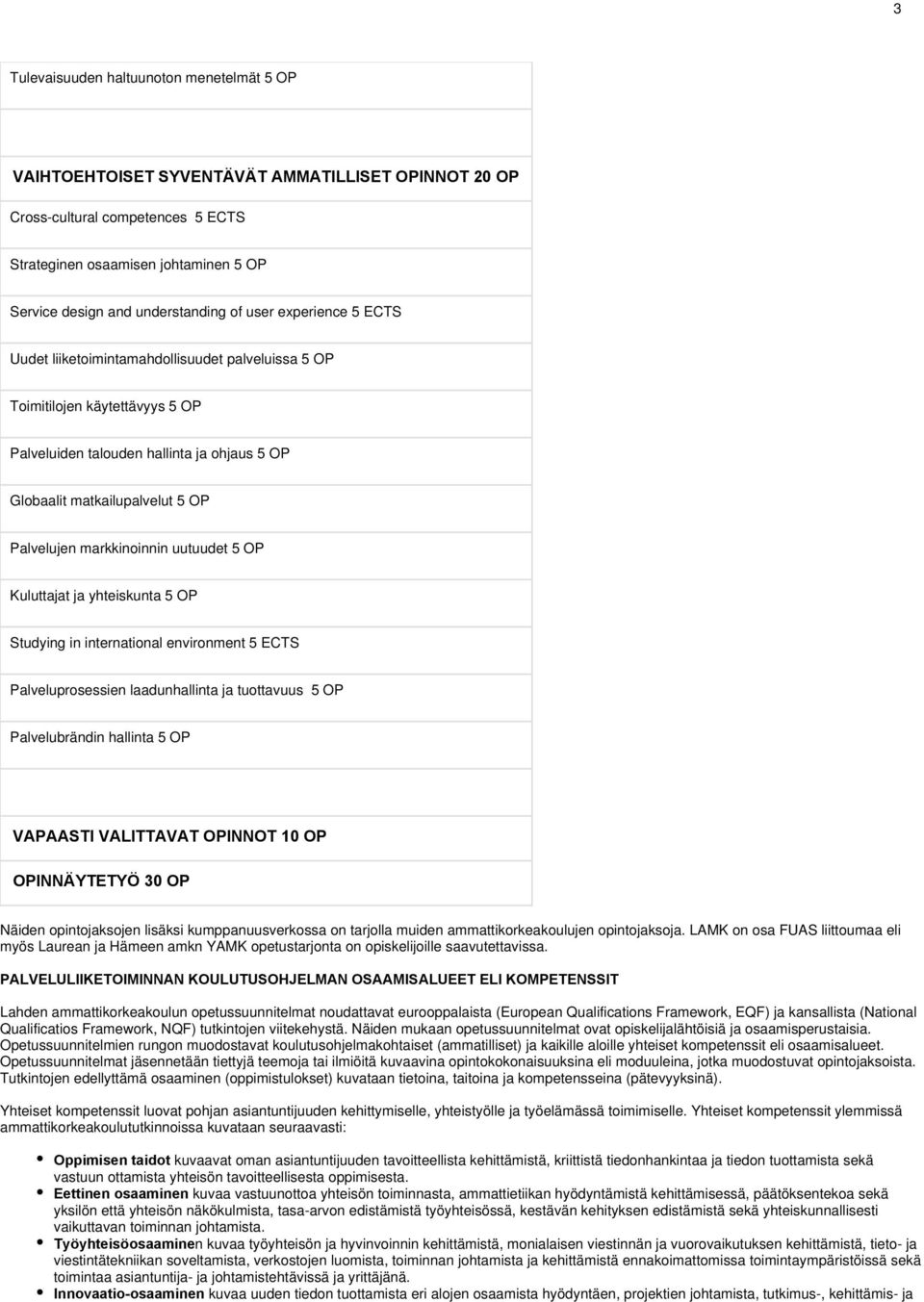 Palvelujen markkinoinnin uutuudet 5 OP Kuluttajat ja yhteiskunta 5 OP Studying in international environment 5 ECTS Palveluprosessien laadunhallinta ja tuottavuus 5 OP Palvelubrändin hallinta 5 OP