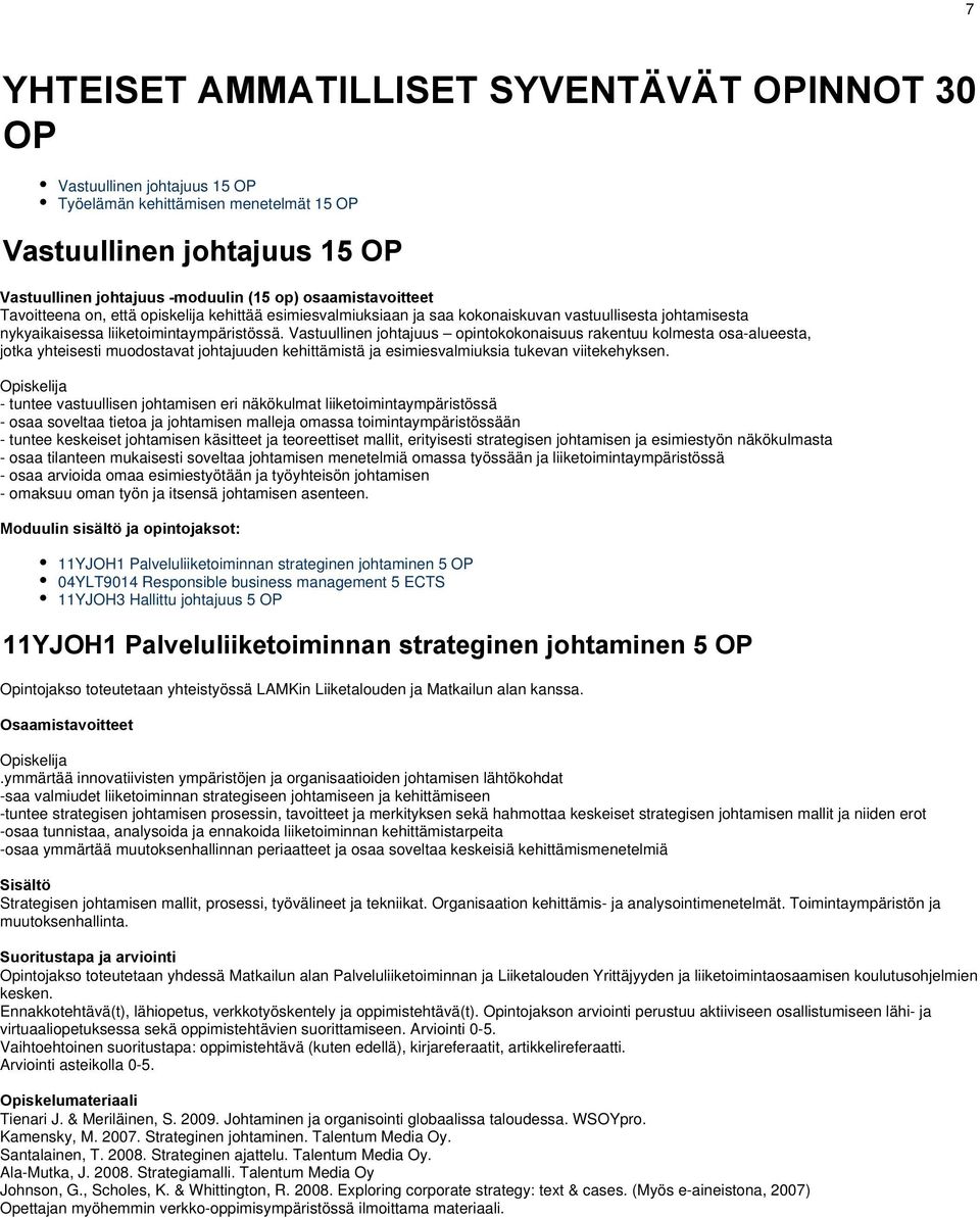 Vastuullinen johtajuus opintokokonaisuus rakentuu kolmesta osa-alueesta, jotka yhteisesti muodostavat johtajuuden kehittämistä ja esimiesvalmiuksia tukevan viitekehyksen.