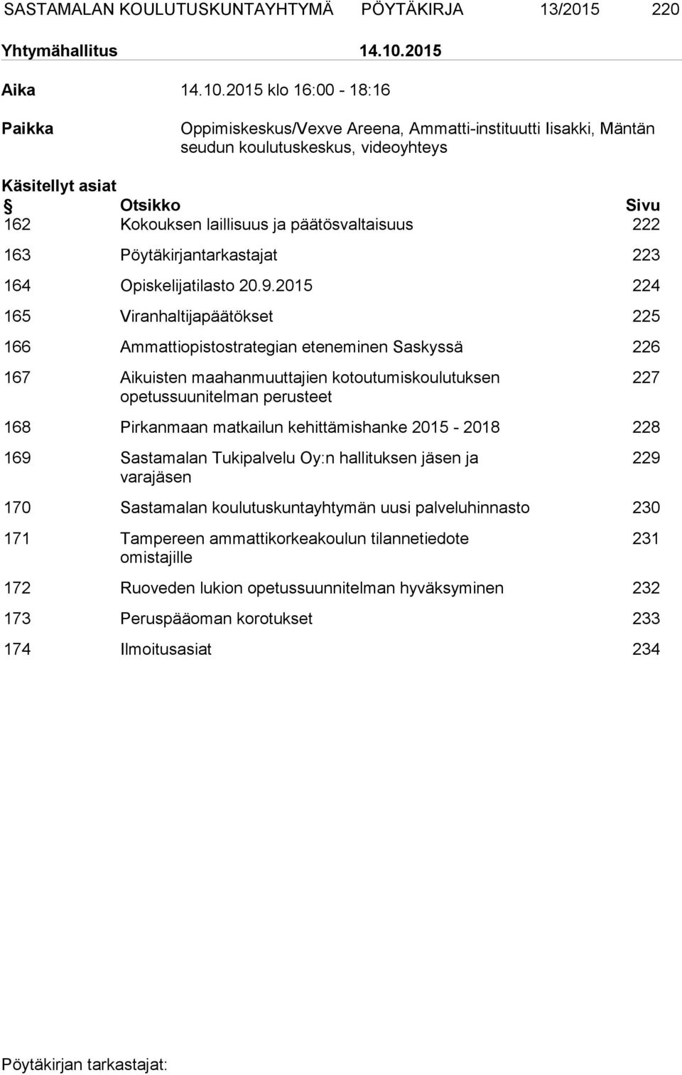 2015 klo 16:00-18:16 Paikka Oppimiskeskus/Vexve Areena, Ammatti-instituutti Iisakki, Mäntän seudun koulutuskeskus, videoyhteys Käsitellyt asiat Otsikko Sivu 162 Kokouksen laillisuus ja