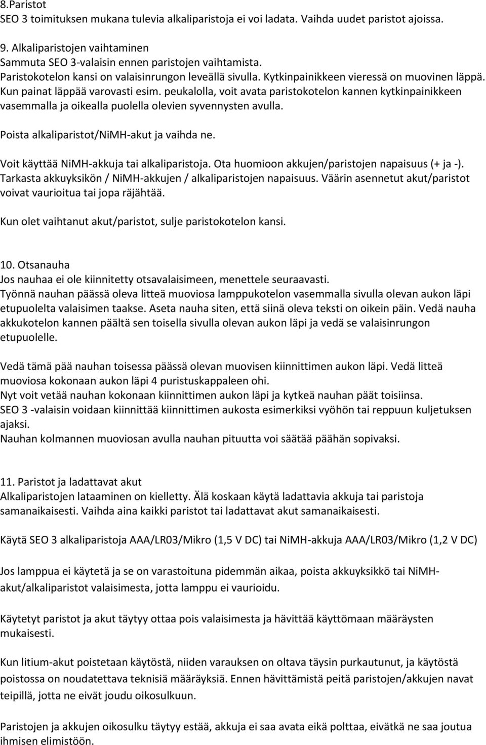 peukalolla, voit avata paristokotelon kannen kytkinpainikkeen vasemmalla ja oikealla puolella olevien syvennysten avulla. Poista alkaliparistot/nimh-akut ja vaihda ne.