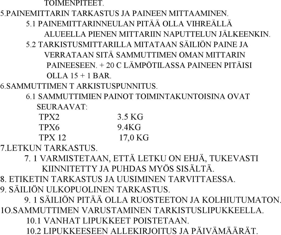 4KG 17,0 KG 7. 1 VARMISTETAAN, ETTÄ LETKU ON EHJÄ, TUKEVASTI KIINNITETTY JA PUHDAS MYÖS SISÄLTÄ. 8. ETIKETIN TARKASTUS JA UUSIMINEN TARVITTAESSA. 9. SÄILIÖN ULKOPUOLINEN TARKASTUS. 9. 1 SÄILIÖN PITÄÄ OLLA RUOSTEETON JA KOLHIUTUMATON.