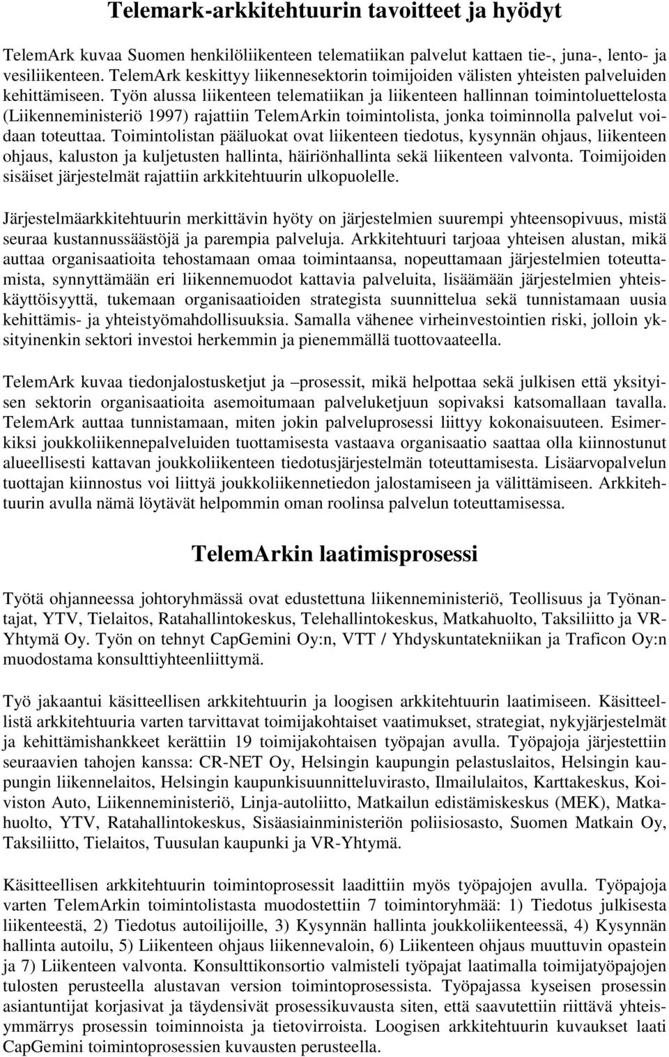 Työn alussa liikenteen telematiikan ja liikenteen hallinnan toimintoluettelosta (Liikenneministeriö 1997) rajattiin TelemArkin toimintolista, jonka toiminnolla palvelut voidaan toteuttaa.