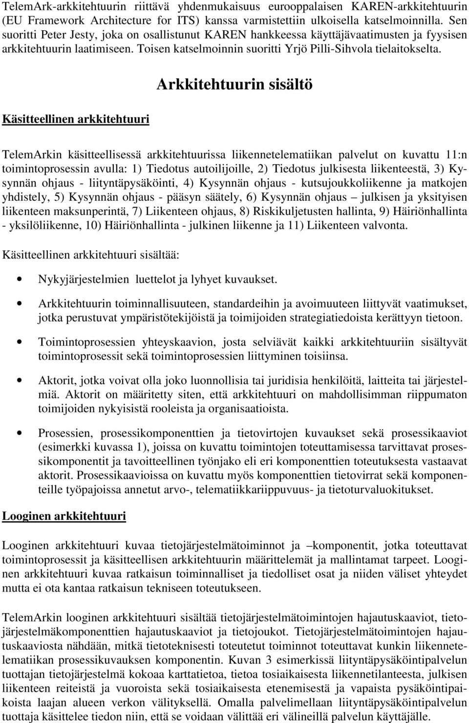 Käsitteellinen arkkitehtuuri Arkkitehtuurin sisältö TelemArkin käsitteellisessä arkkitehtuurissa liikennetelematiikan palvelut on kuvattu 11:n toimintoprosessin avulla: 1) Tiedotus autoilijoille, 2)