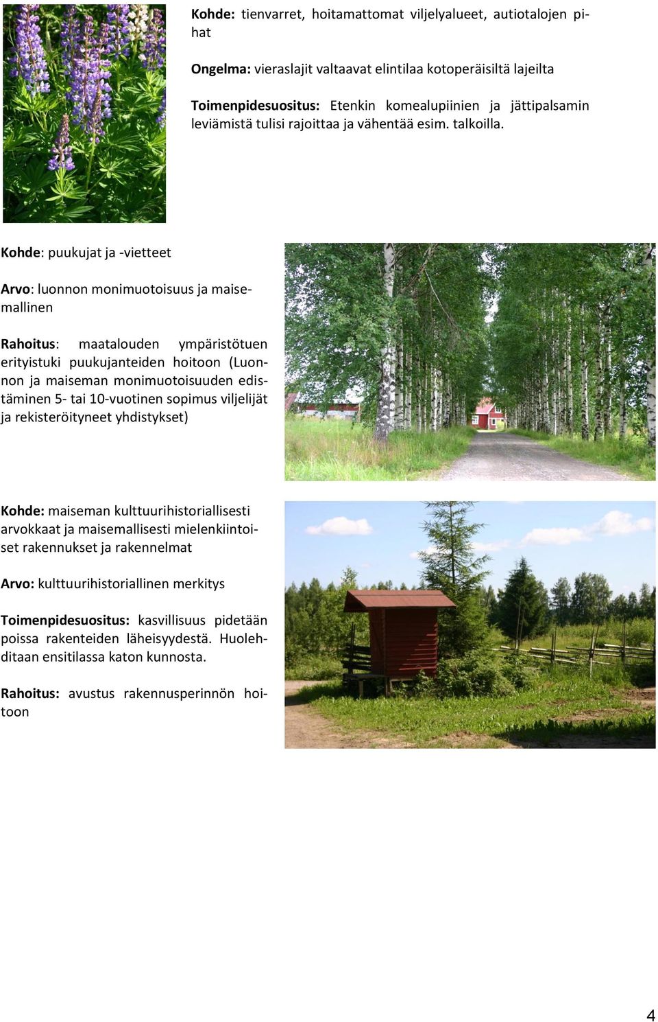 Kohde: puukujat ja -vietteet Arvo: luonnon monimuotoisuus ja maisemallinen Rahoitus: maatalouden ympäristötuen erityistuki puukujanteiden hoitoon (Luonnon ja maiseman monimuotoisuuden edistäminen 5-