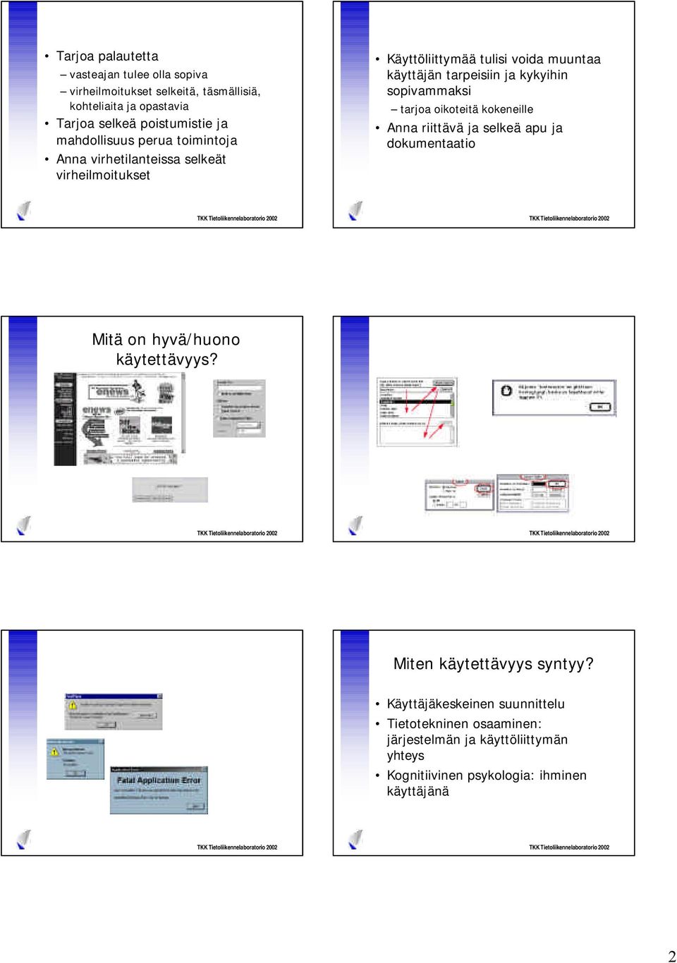 kykyihin sopivammaksi tarjoa oikoteitä kokeneille Anna riittävä ja selkeä apu ja dokumentaatio Mitä on hyvä/huono käytettävyys?