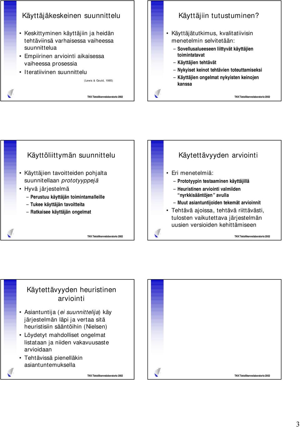 kvalitatiivisin menetelmin selvitetään: Sovellusalueeseen liittyvät käyttäjien toimintatavat Käyttäjien tehtävät Nykyiset keinot tehtävien toteuttamiseksi Käyttäjien ongelmat nykyisten keinojen