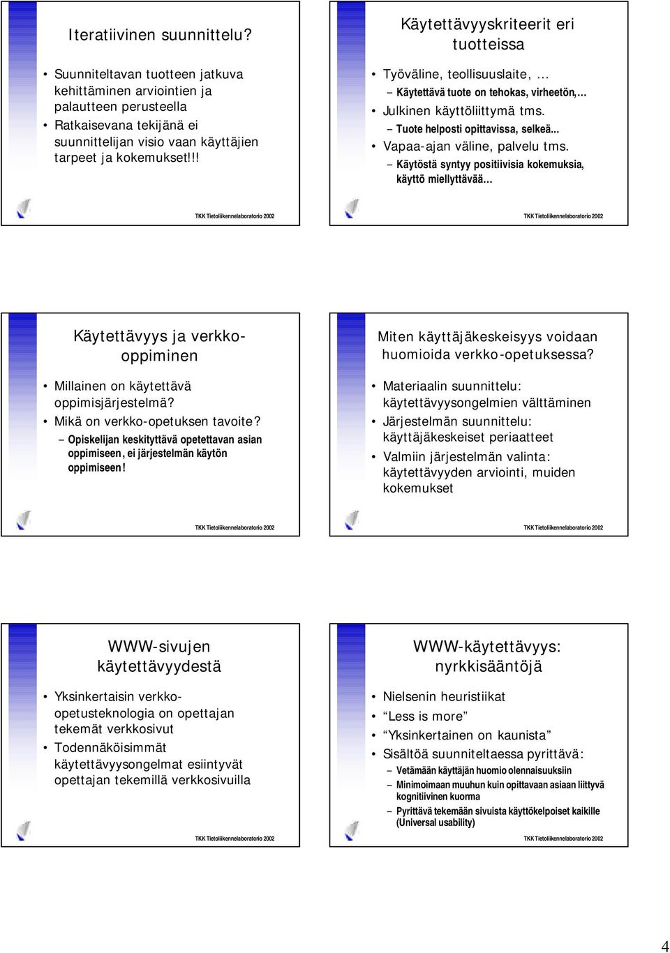 .. Vapaa-ajan väline, palvelu tms. Käytöstä syntyy positiivisia kokemuksia, käyttö miellyttävää Käytettävyys ja verkkooppiminen Millainen on käytettävä oppimisjärjestelmä?