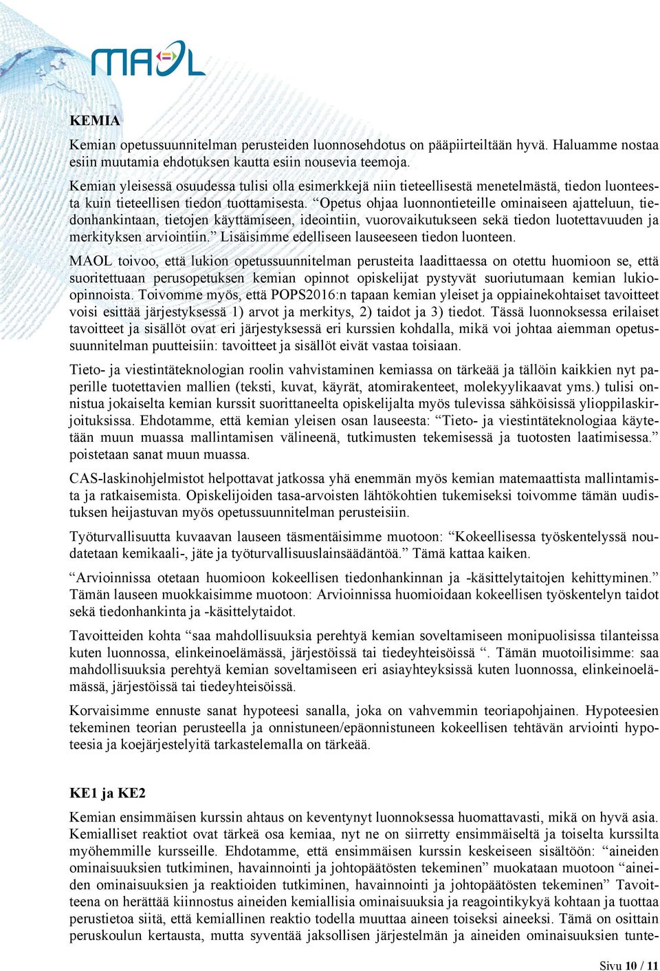 Opetus ohjaa luonnontieteille ominaiseen ajatteluun, tiedonhankintaan, tietojen käyttämiseen, ideointiin, vuorovaikutukseen sekä tiedon luotettavuuden ja merkityksen arviointiin.