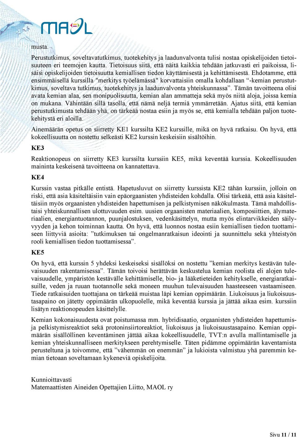 Ehdotamme, että ensimmäisellä kurssilla "merkitys työelämässä" korvattaisiin omalla kohdallaan -kemian perustutkimus, soveltava tutkimus, tuotekehitys ja laadunvalvonta yhteiskunnassa.