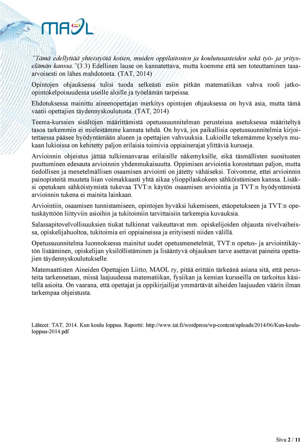 (TAT, 2014) Opintojen ohjauksessa tulisi tuoda selkeästi esiin pitkän matematiikan vahva rooli jatkoopintokelpoisuudessa useille aloille ja työelämän tarpeissa.