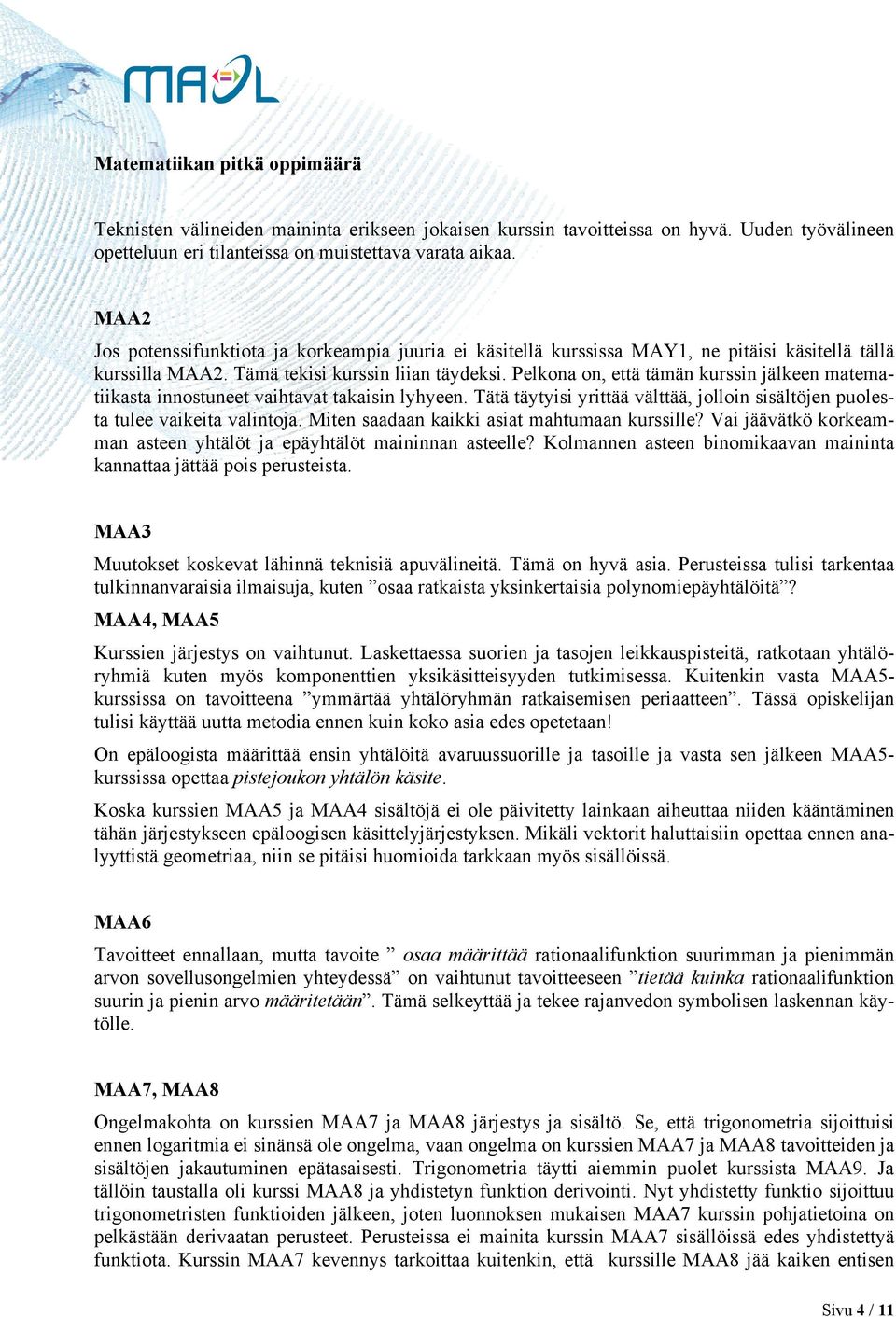 Pelkona on, että tämän kurssin jälkeen matematiikasta innostuneet vaihtavat takaisin lyhyeen. Tätä täytyisi yrittää välttää, jolloin sisältöjen puolesta tulee vaikeita valintoja.