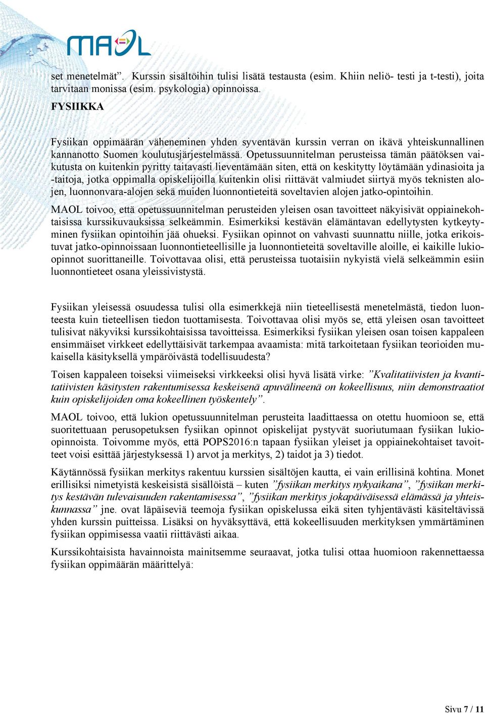 Opetussuunnitelman perusteissa tämän päätöksen vaikutusta on kuitenkin pyritty taitavasti lieventämään siten, että on keskitytty löytämään ydinasioita ja -taitoja, jotka oppimalla opiskelijoilla