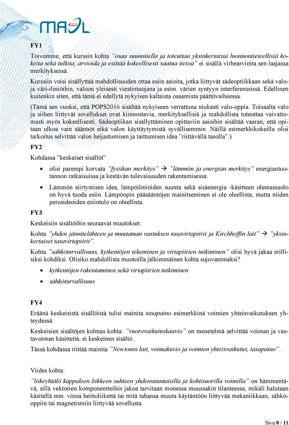 värien syntyyn interferenssissä. Edellinen kuitenkin siten, että tämä ei edellytä nykyisen kaltaista osaamista päättövaiheessa.