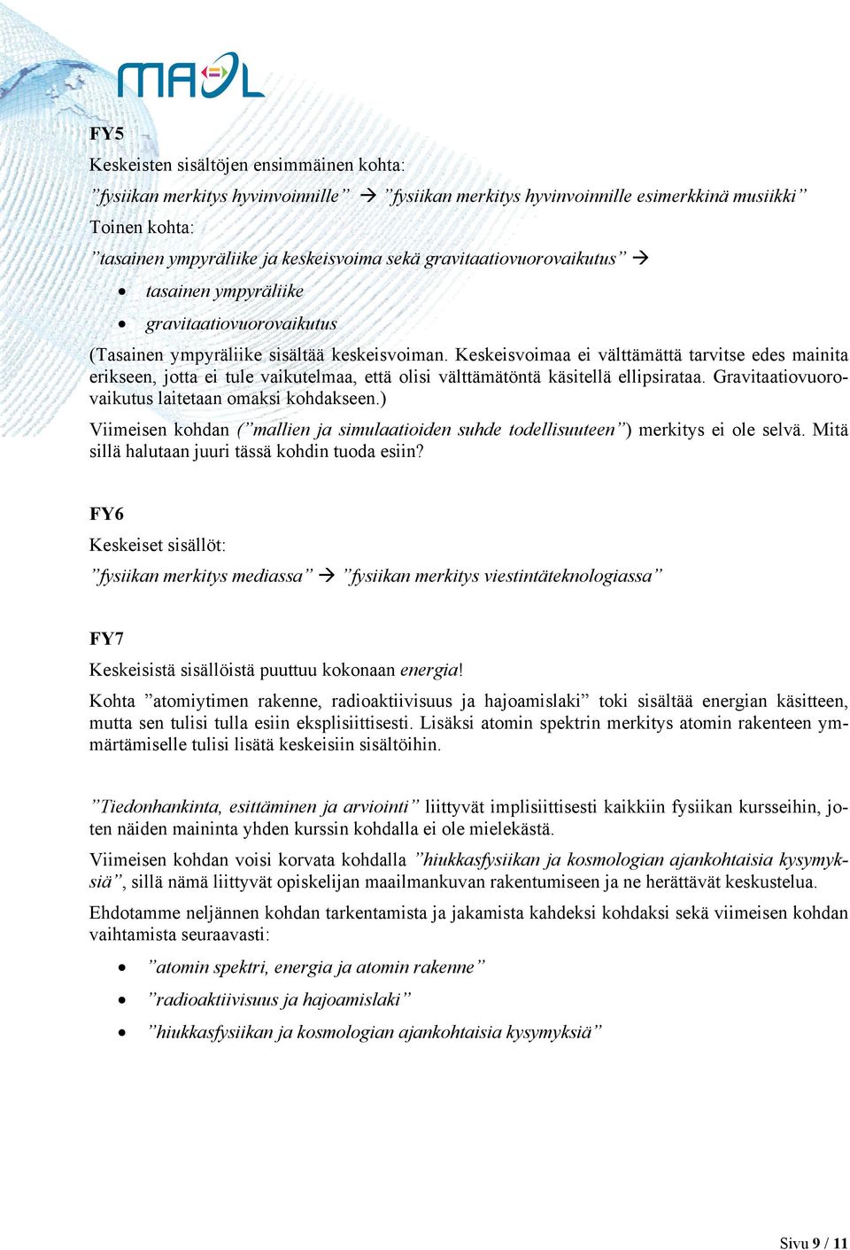 Keskeisvoimaa ei välttämättä tarvitse edes mainita erikseen, jotta ei tule vaikutelmaa, että olisi välttämätöntä käsitellä ellipsirataa. Gravitaatiovuorovaikutus laitetaan omaksi kohdakseen.