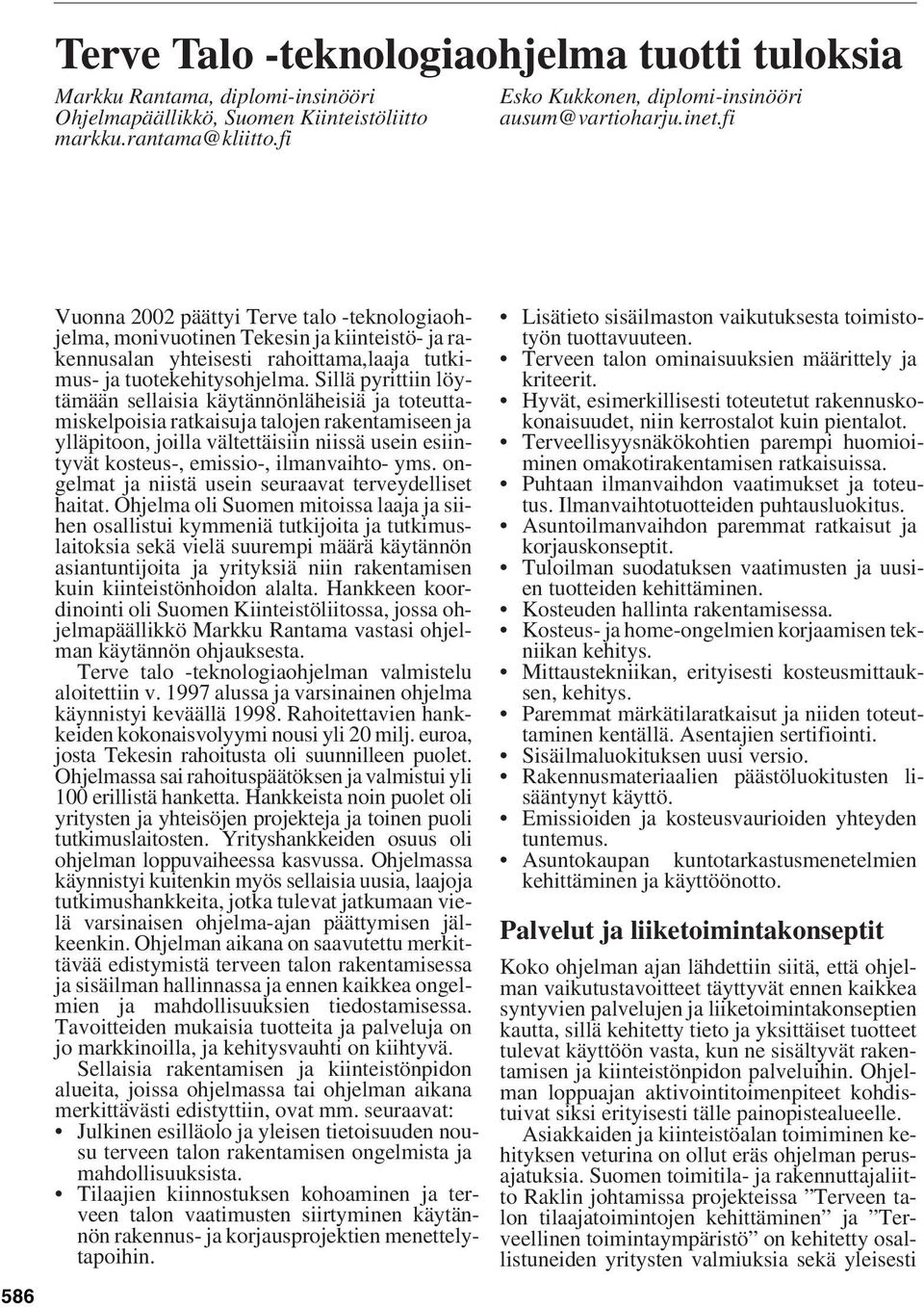 Sillä pyrittiin löytämään sellaisia käytännönläheisiä ja toteuttamiskelpoisia ratkaisuja talojen rakentamiseen ja ylläpitoon, joilla vältettäisiin niissä usein esiintyvät kosteus-, emissio-,