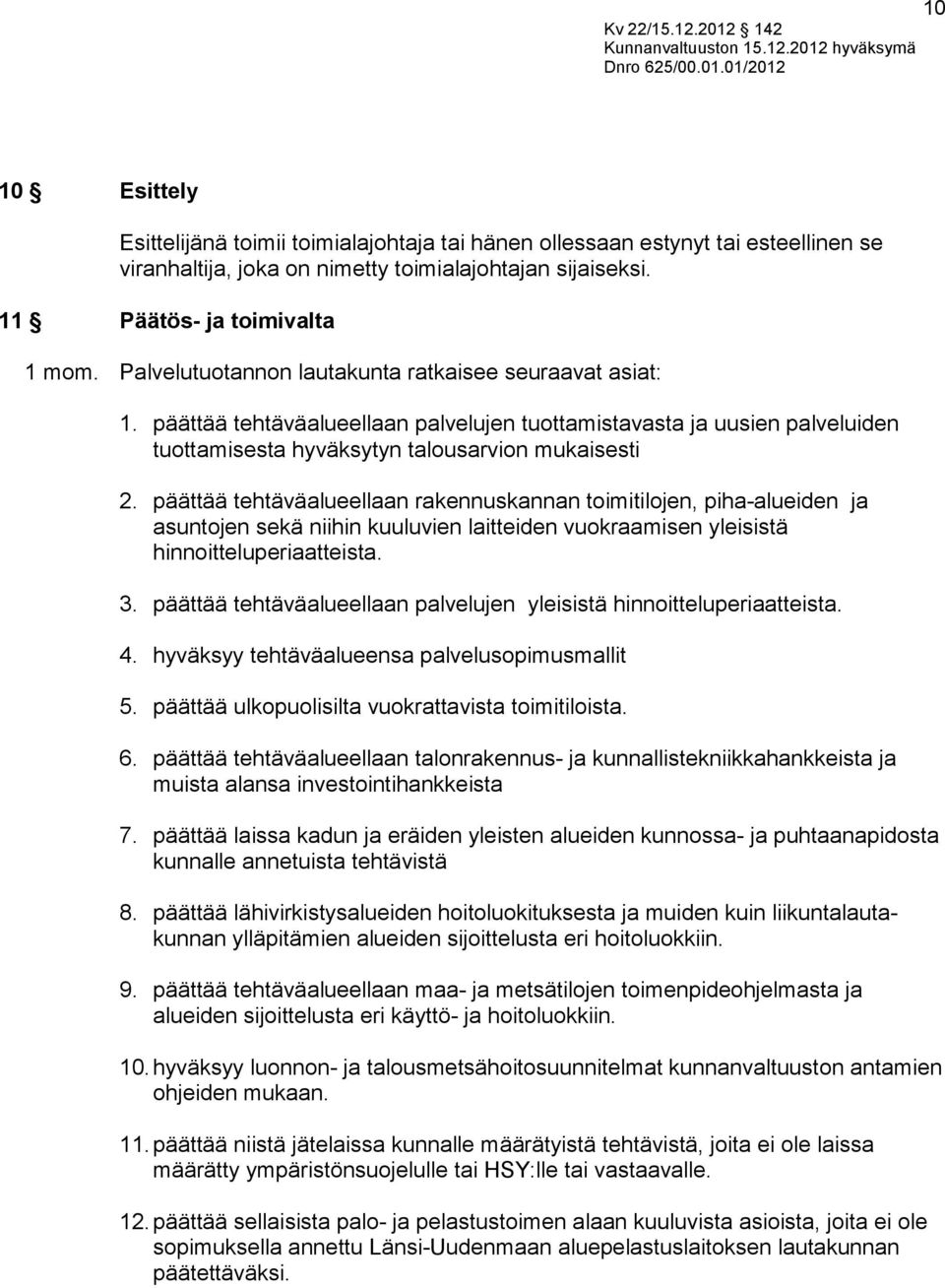 päättää tehtäväalueellaan palvelujen tuottamistavasta ja uusien palveluiden tuottamisesta hyväksytyn talousarvion mukaisesti 2.
