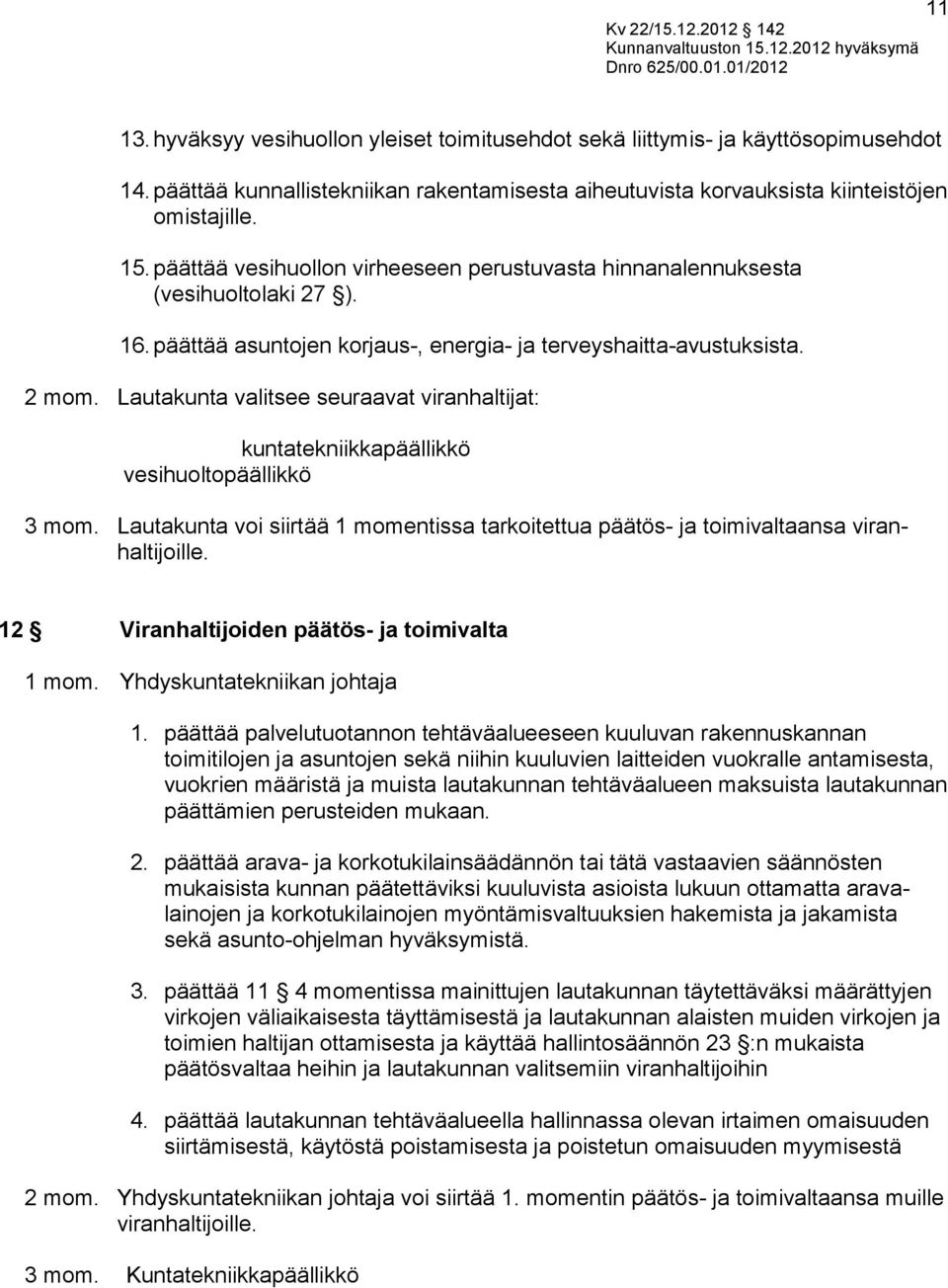 päättää asuntojen korjaus-, energia- ja terveyshaitta-avustuksista. 2 mom. Lautakunta valitsee seuraavat viranhaltijat: kuntatekniikkapäällikkö vesihuoltopäällikkö 3 mom.