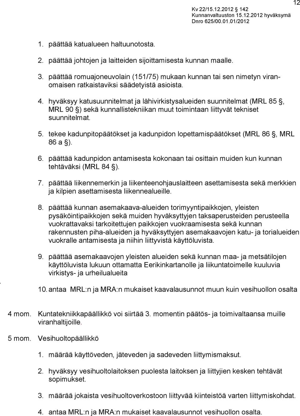 hyväksyy katusuunnitelmat ja lähivirkistysalueiden suunnitelmat (MRL 85, MRL 90 ) sekä kunnallis tekniikan muut toimintaan liittyvät tekniset suunnitelmat. 5.
