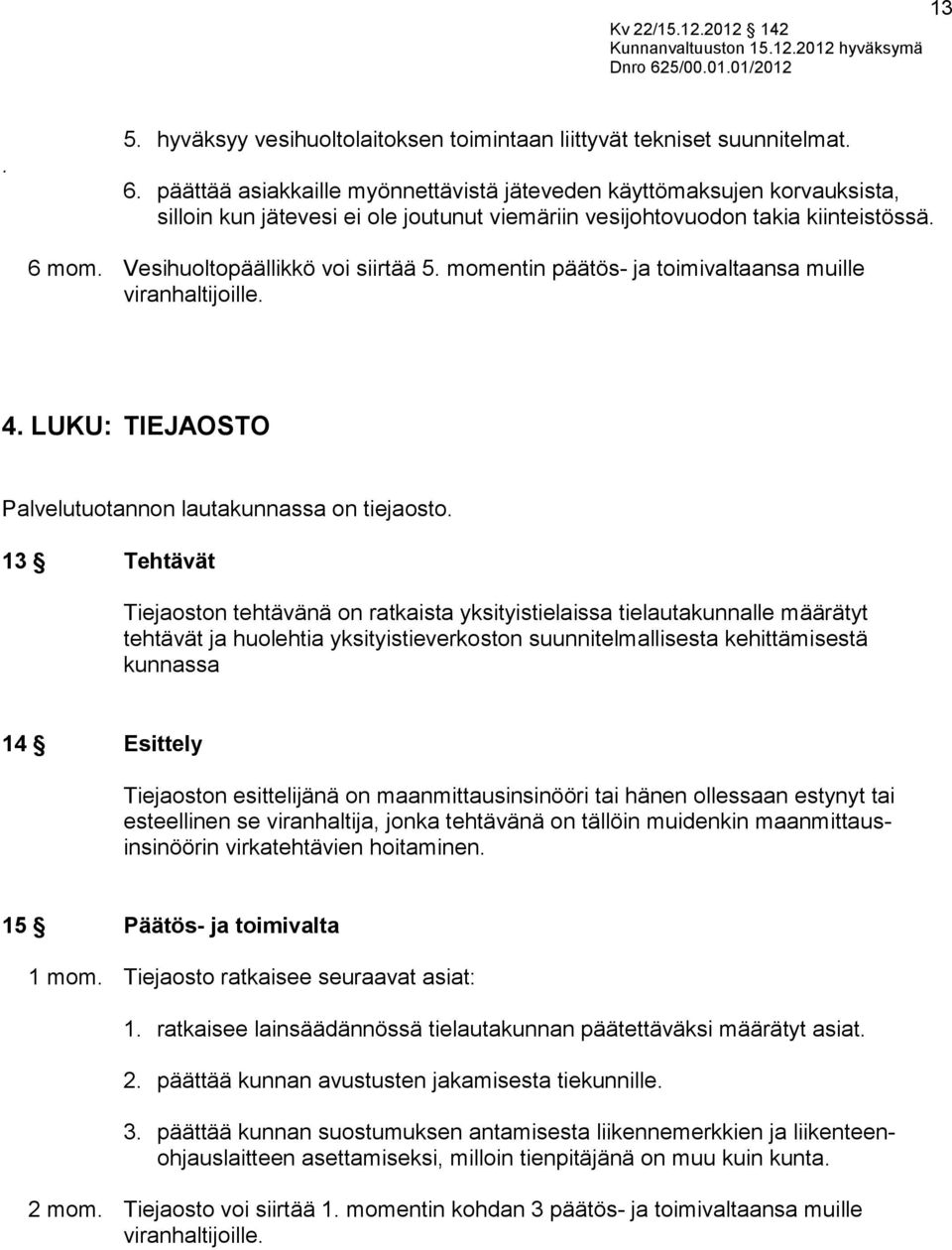 momentin päätös- ja toimivaltaansa muille viranhaltijoille. 4. LUKU: TIEJAOSTO Palvelutuotannon lautakunnassa on tiejaosto.