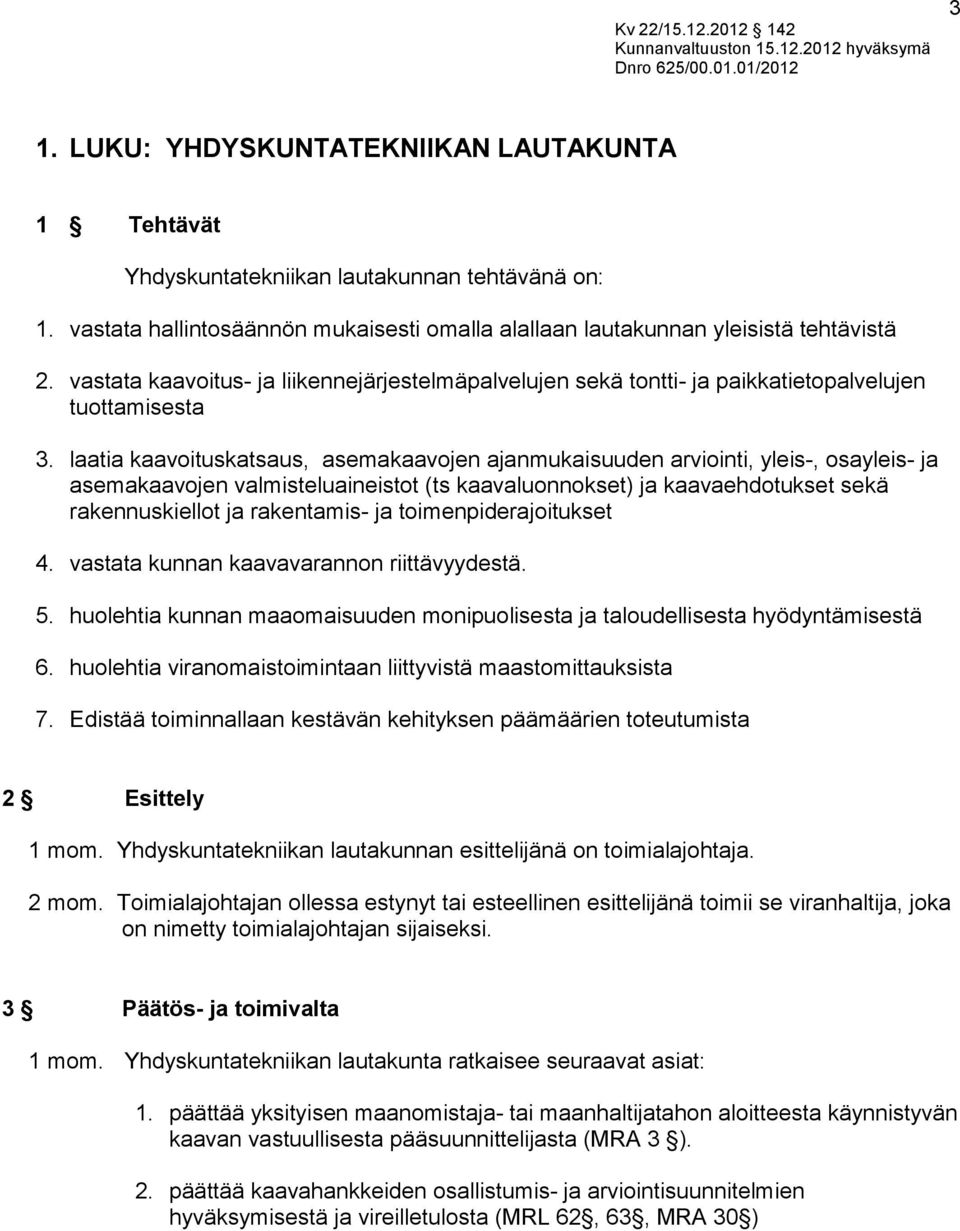 laatia kaavoituskatsaus, asemakaavojen ajanmukaisuuden arviointi, yleis-, osayleis- ja asemakaavojen valmisteluaineistot (ts kaavaluonnokset) ja kaavaehdotukset sekä rakennuskiellot ja rakentamis- ja