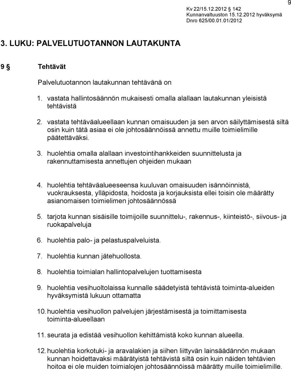 huolehtia omalla alallaan investointihankkeiden suunnittelusta ja rakennuttamisesta annettujen ohjeiden mukaan 4.