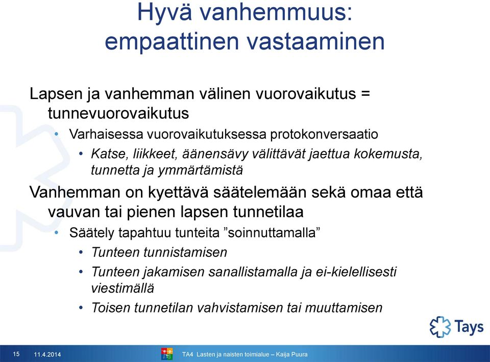 Vanhemman on kyettävä säätelemään sekä omaa että vauvan tai pienen lapsen tunnetilaa Säätely tapahtuu tunteita soinnuttamalla