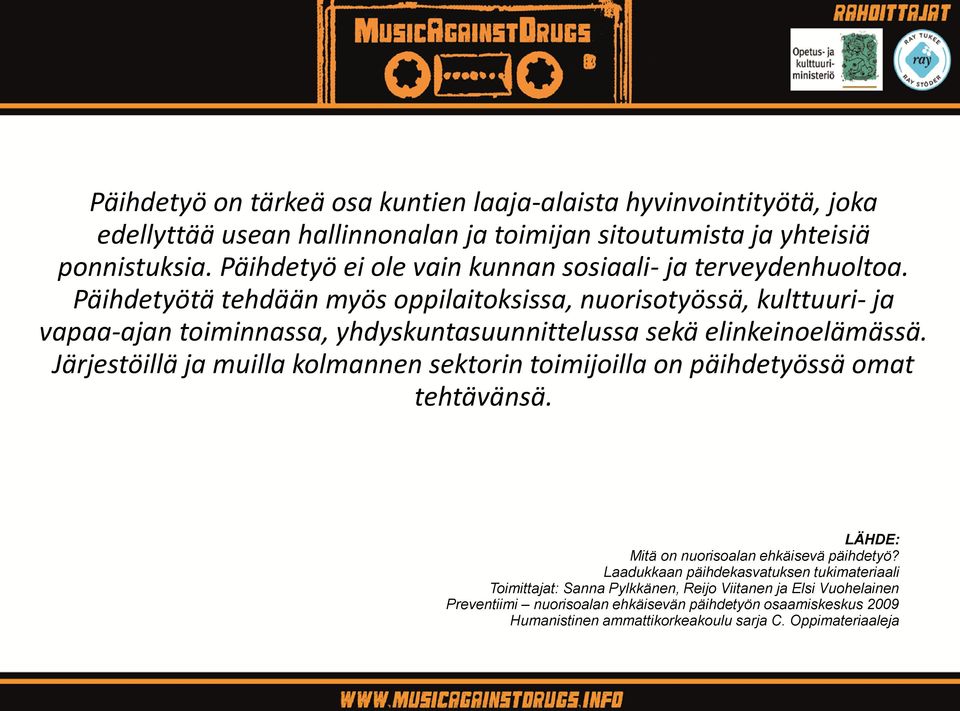 Päihdetyötä tehdään myös oppilaitoksissa, nuorisotyössä, kulttuuri- ja vapaa-ajan toiminnassa, yhdyskuntasuunnittelussa sekä elinkeinoelämässä.