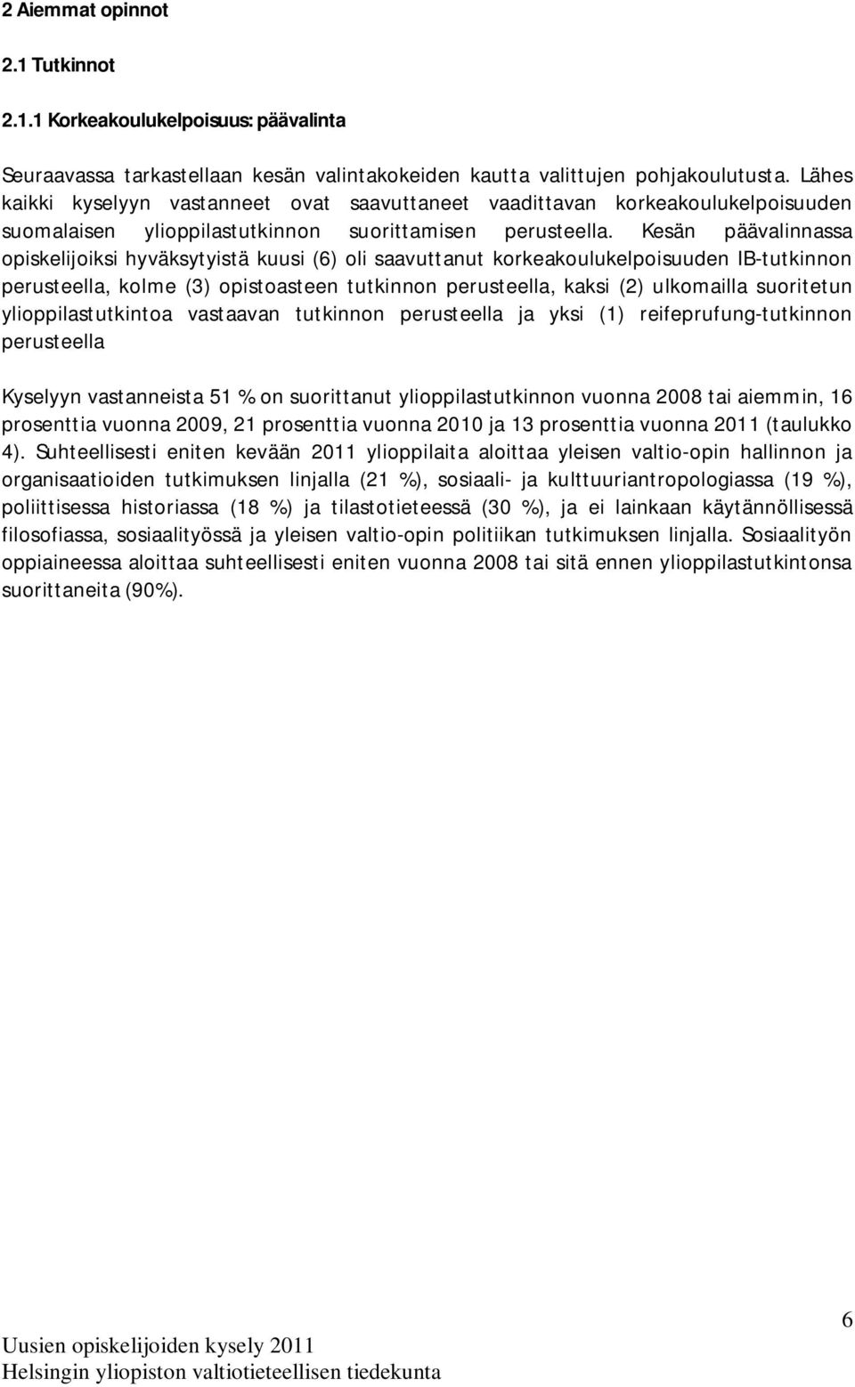 Kesän päävalinnassa opiskelijoiksi hyväksytyistä kuusi (6) oli saavuttanut korkeakoulukelpoisuuden IB-tutkinnon perusteella, kolme (3) opistoasteen tutkinnon perusteella, kaksi (2) ulkomailla