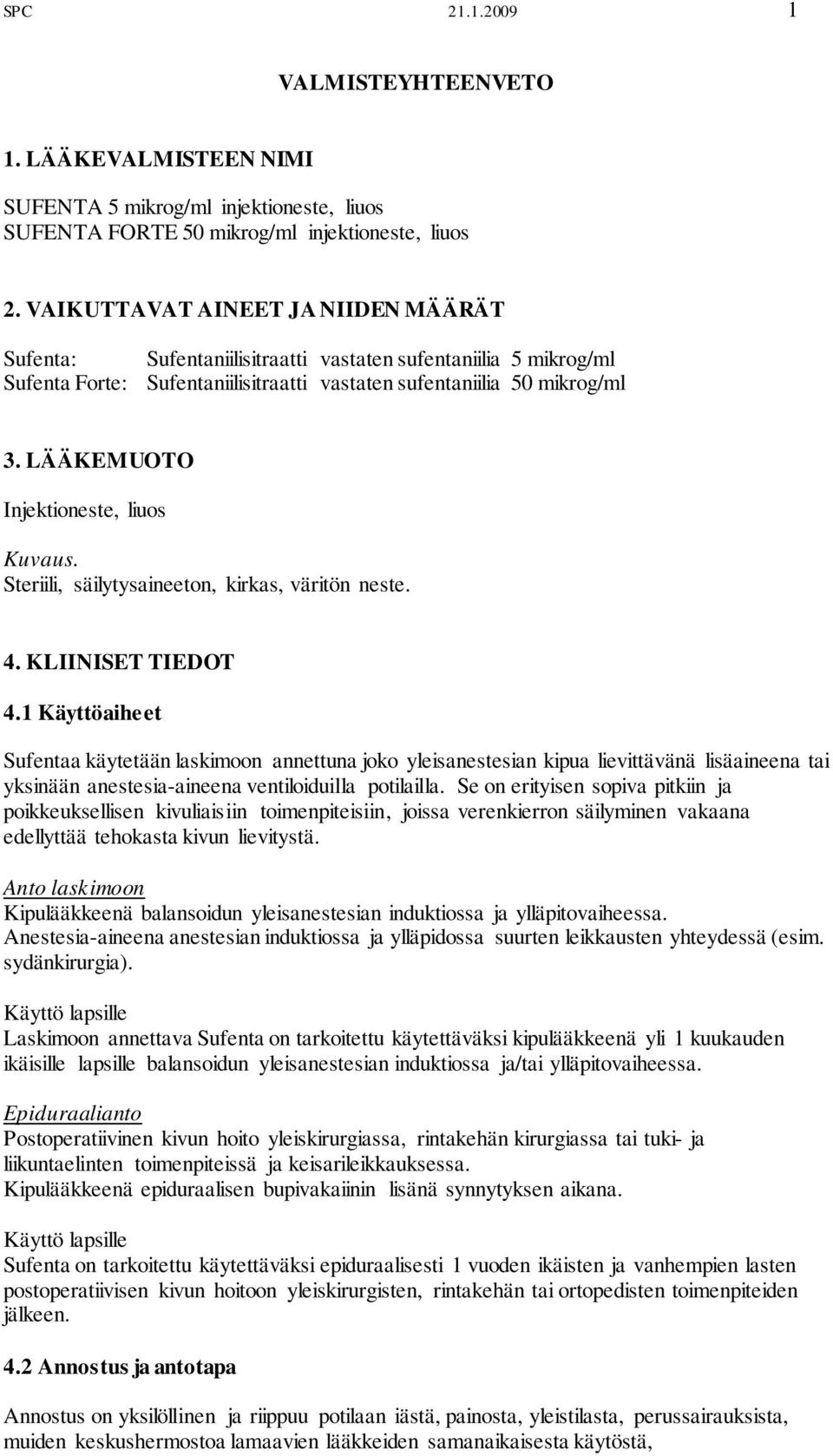 LÄÄKEMUOTO Injektioneste, liuos Kuvaus. Steriili, säilytysaineeton, kirkas, väritön neste. 4. KLIINISET TIEDOT 4.