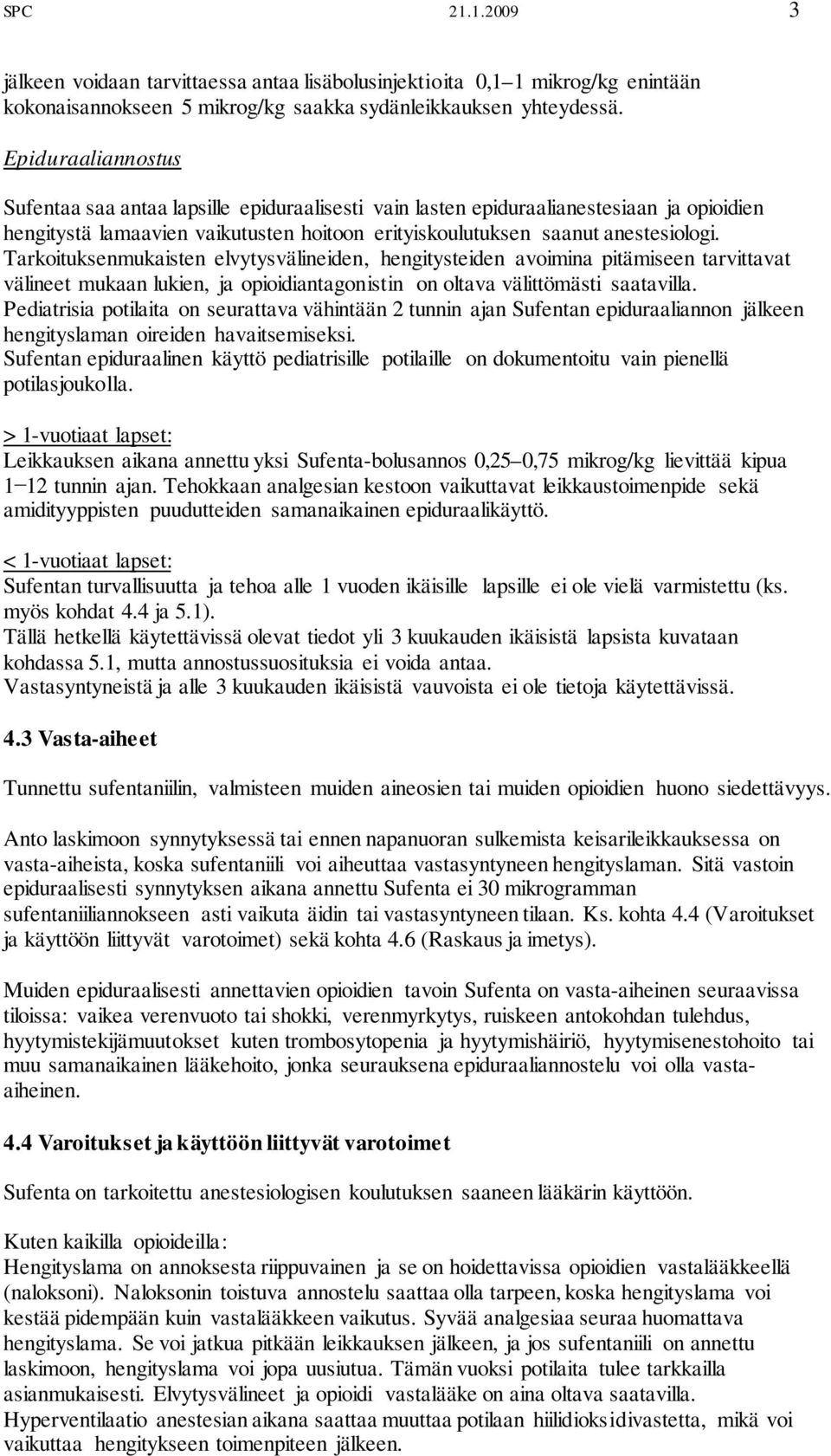 Tarkoituksenmukaisten elvytysvälineiden, hengitysteiden avoimina pitämiseen tarvittavat välineet mukaan lukien, ja opioidiantagonistin on oltava välittömästi saatavilla.
