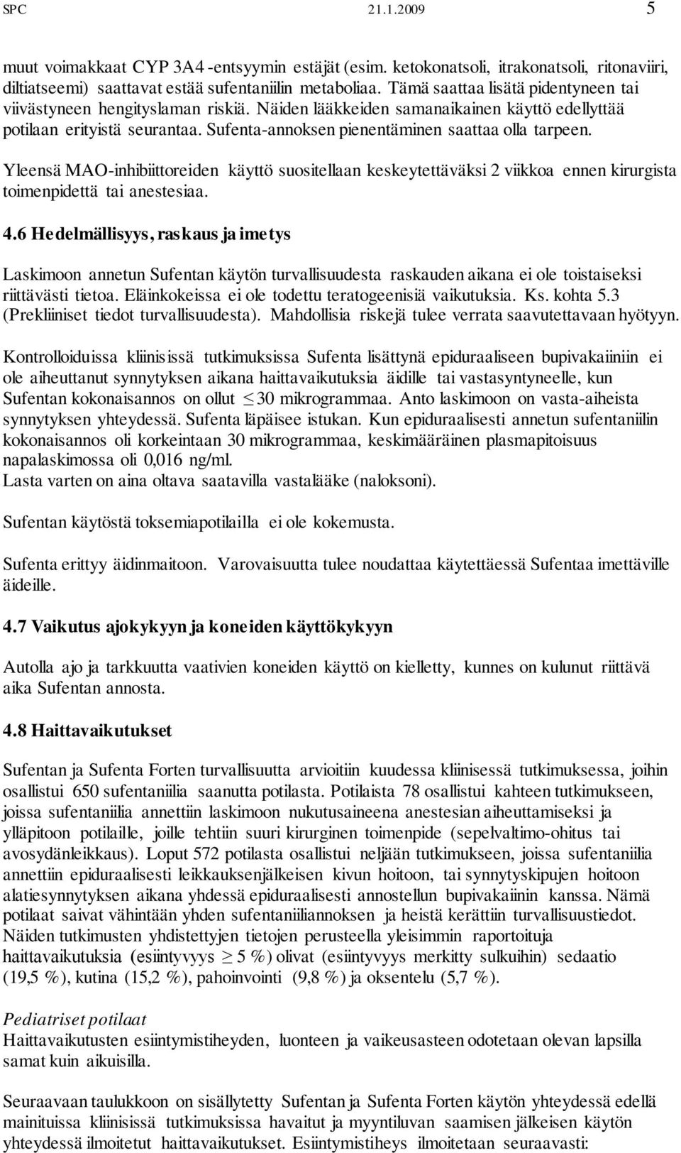 Sufenta-annoksen pienentäminen saattaa olla tarpeen. Yleensä MAO-inhibiittoreiden käyttö suositellaan keskeytettäväksi 2 viikkoa ennen kirurgista toimenpidettä tai anestesiaa. 4.