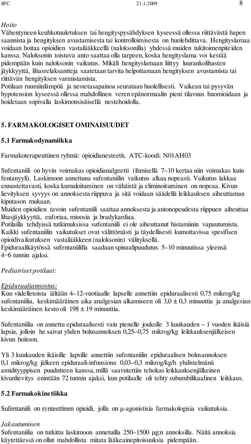 Naloksonin toistuva anto saattaa olla tarpeen, koska hengityslama voi kestää pidempään kuin naloksonin vaikutus.