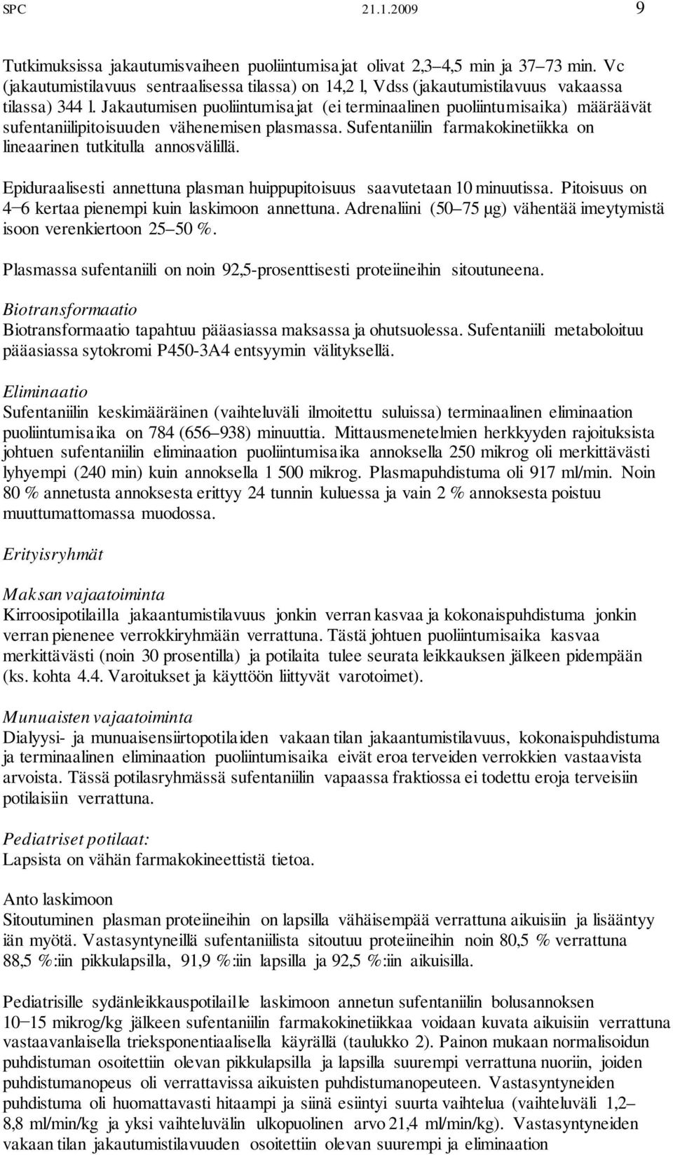 Jakautumisen puoliintumisajat (ei terminaalinen puoliintumisaika) määräävät sufentaniilipitoisuuden vähenemisen plasmassa. Sufentaniilin farmakokinetiikka on lineaarinen tutkitulla annosvälillä.