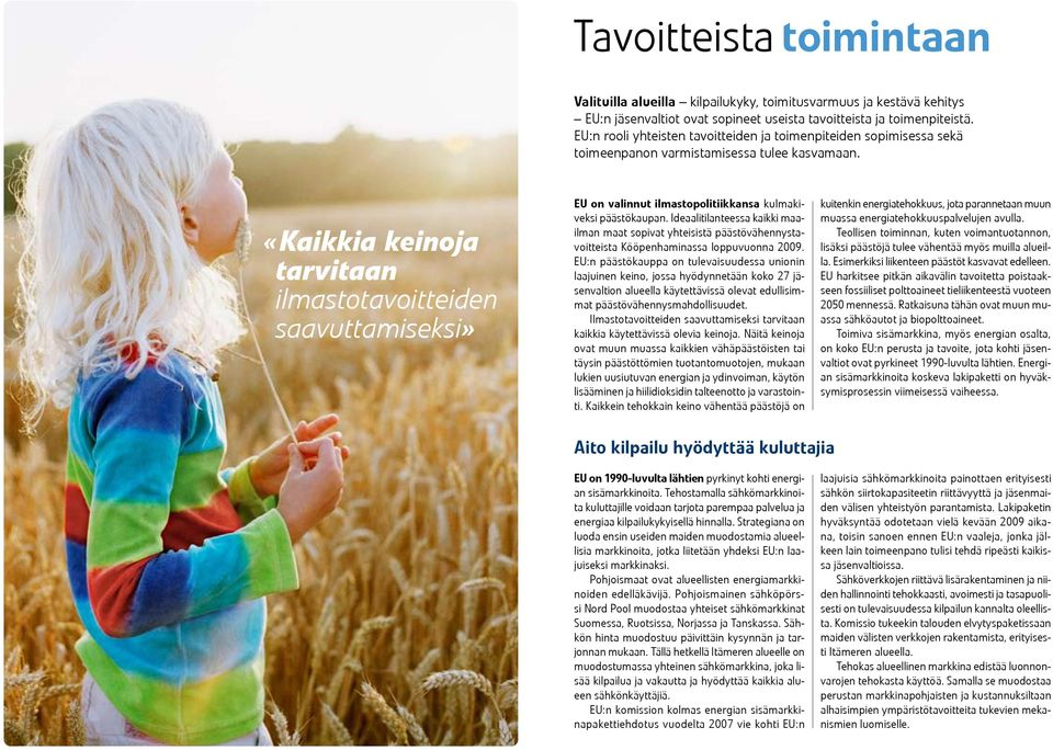 «Kaikkia keinoja tarvitaan ilmastotavoitteiden saavuttamiseksi» EU on valinnut ilmastopolitiikkansa kulmakiveksi päästökaupan.