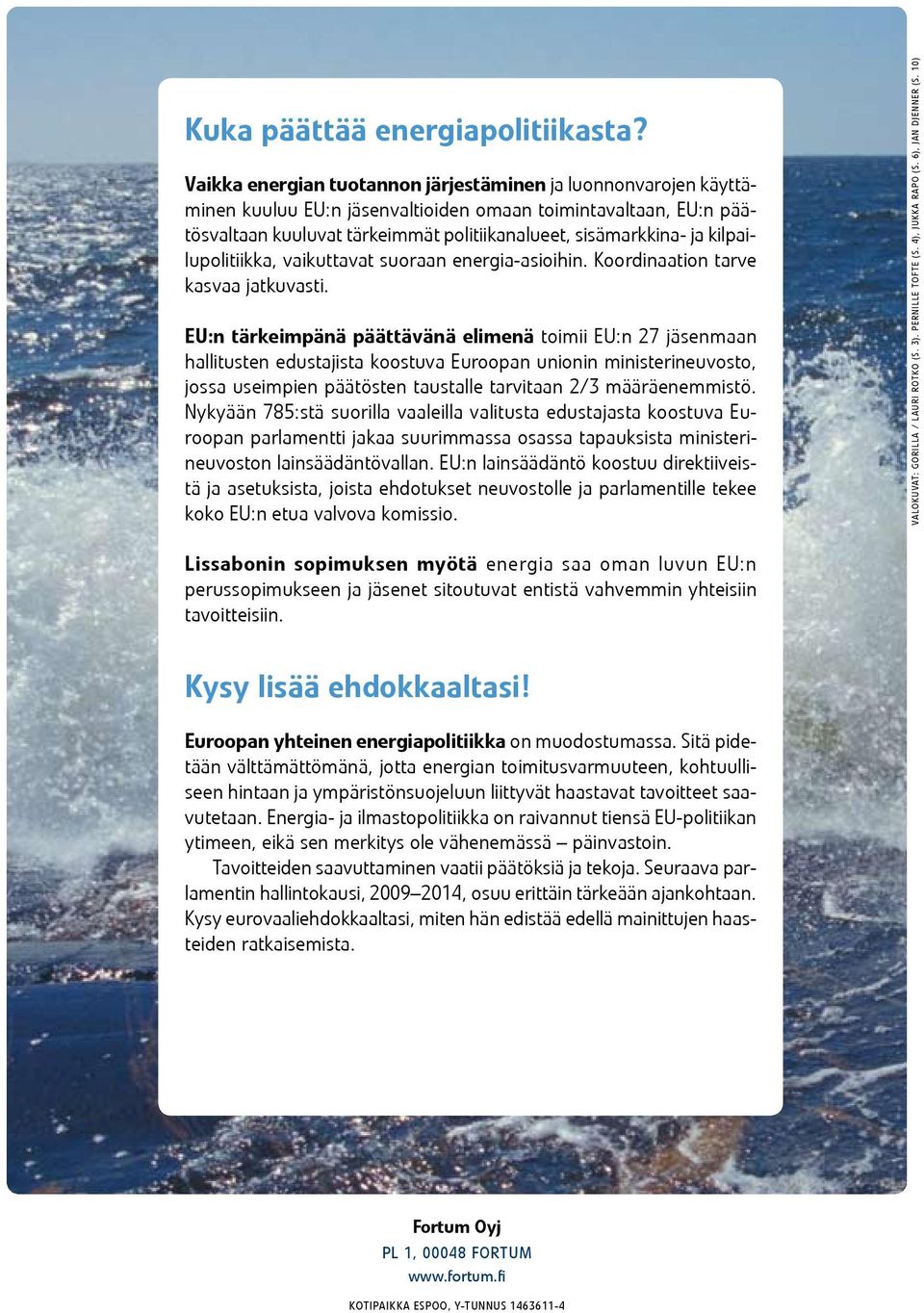 kilpailupolitiikka, vaikuttavat suoraan energia-asioihin. Koordinaation tarve kasvaa jatkuvasti.