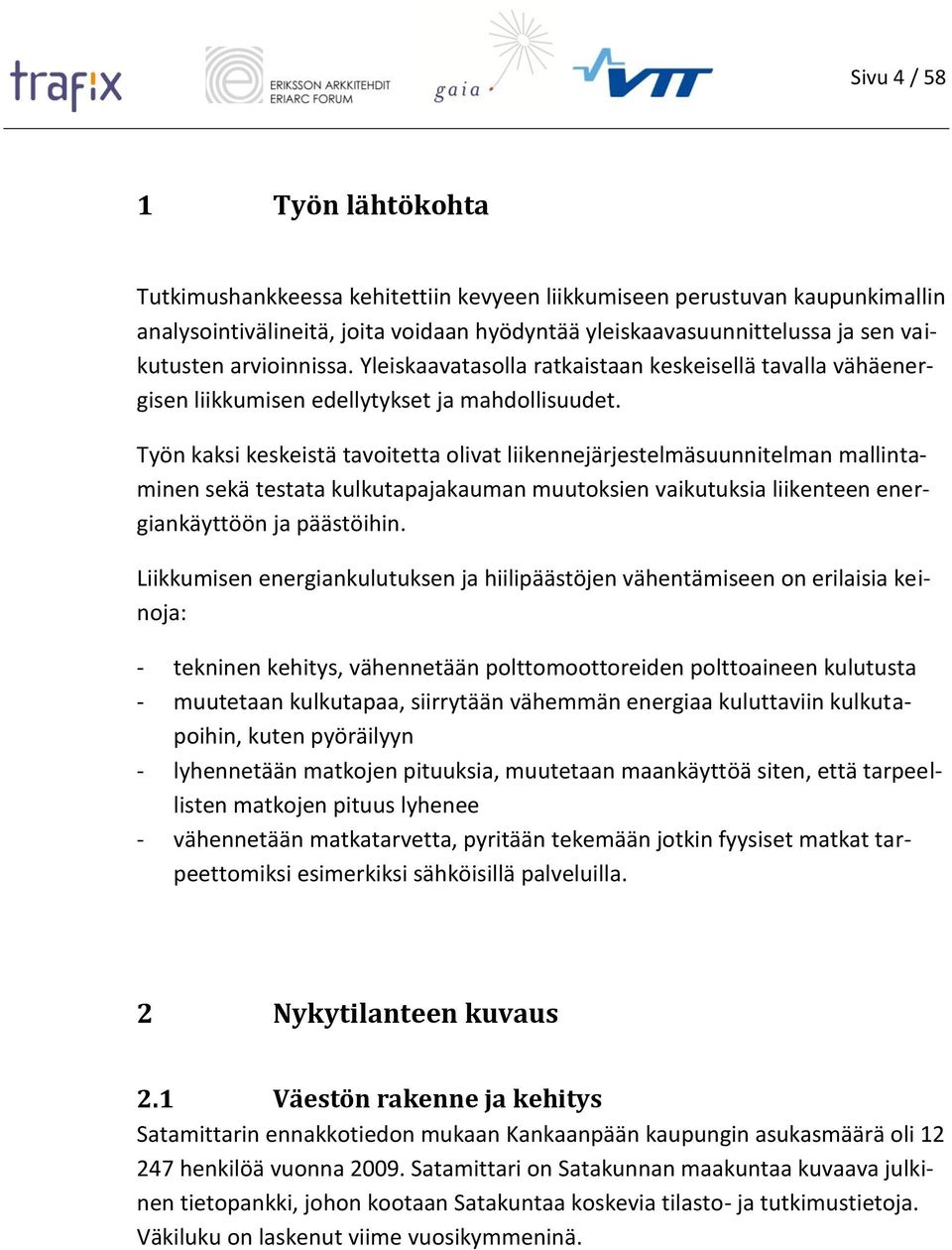 Työn kaksi keskeistä tavoitetta olivat liikennejärjestelmäsuunnitelman mallintaminen sekä testata kulkutapajakauman muutoksien vaikutuksia liikenteen energiankäyttöön ja päästöihin.