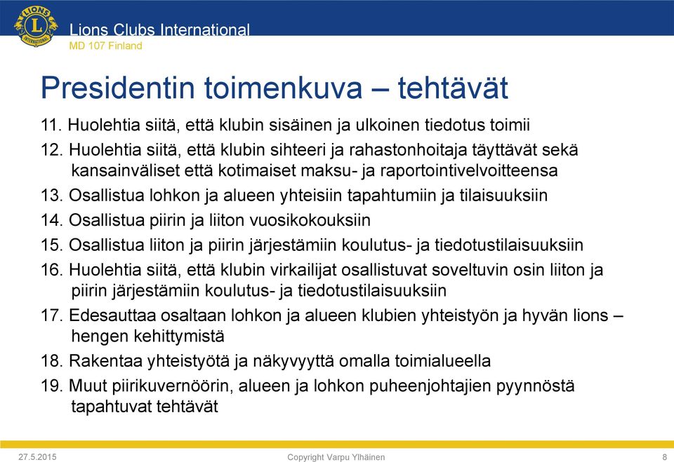 Osallistua lohkon ja alueen yhteisiin tapahtumiin ja tilaisuuksiin 14. Osallistua piirin ja liiton vuosikokouksiin 15. Osallistua liiton ja piirin järjestämiin koulutus- ja tiedotustilaisuuksiin 16.