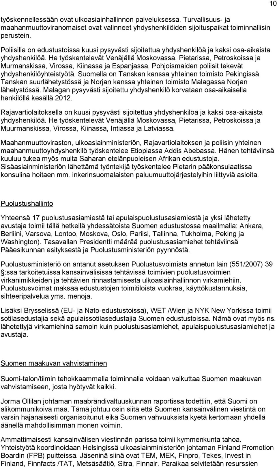 He työskentelevät Venäjällä Moskovassa, Pietarissa, Petroskoissa ja Murmanskissa, Virossa, Kiinassa ja Espanjassa. Pohjoismaiden poliisit tekevät yhdyshenkilöyhteistyötä.