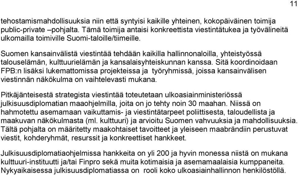 Suomen kansainvälistä viestintää tehdään kaikilla hallinnonaloilla, yhteistyössä talouselämän, kulttuurielämän ja kansalaisyhteiskunnan kanssa.