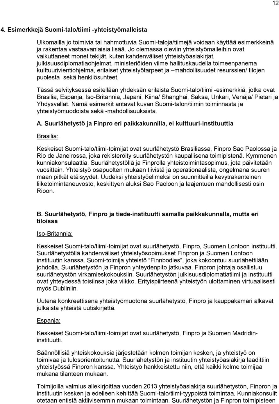 kulttuurivientiohjelma, erilaiset yhteistyötarpeet ja mahdollisuudet resurssien/ tilojen puolesta sekä henkilösuhteet.