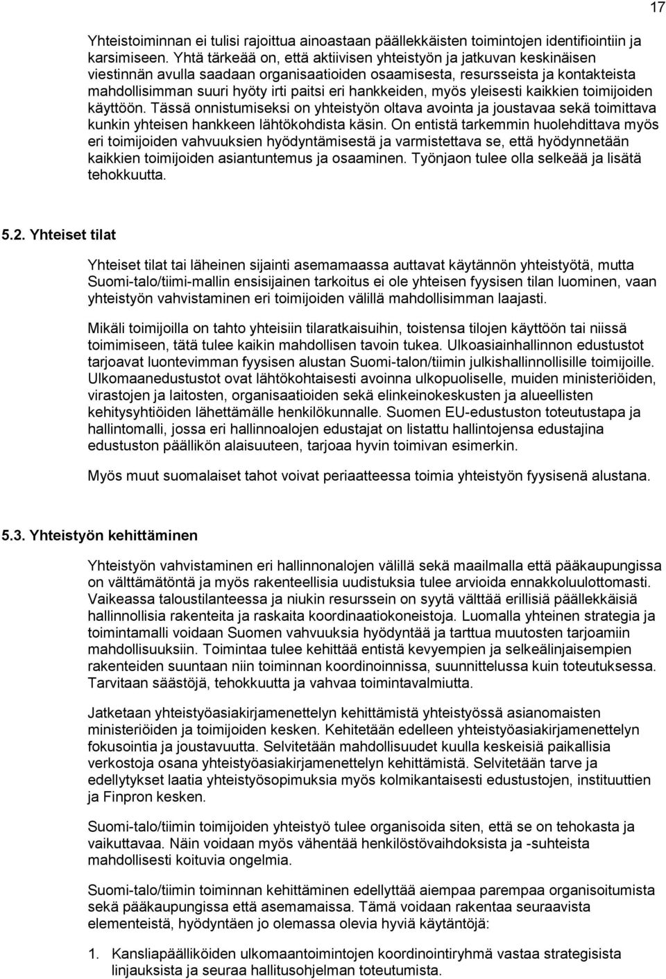 hankkeiden, myös yleisesti kaikkien toimijoiden käyttöön. Tässä onnistumiseksi on yhteistyön oltava avointa ja joustavaa sekä toimittava kunkin yhteisen hankkeen lähtökohdista käsin.