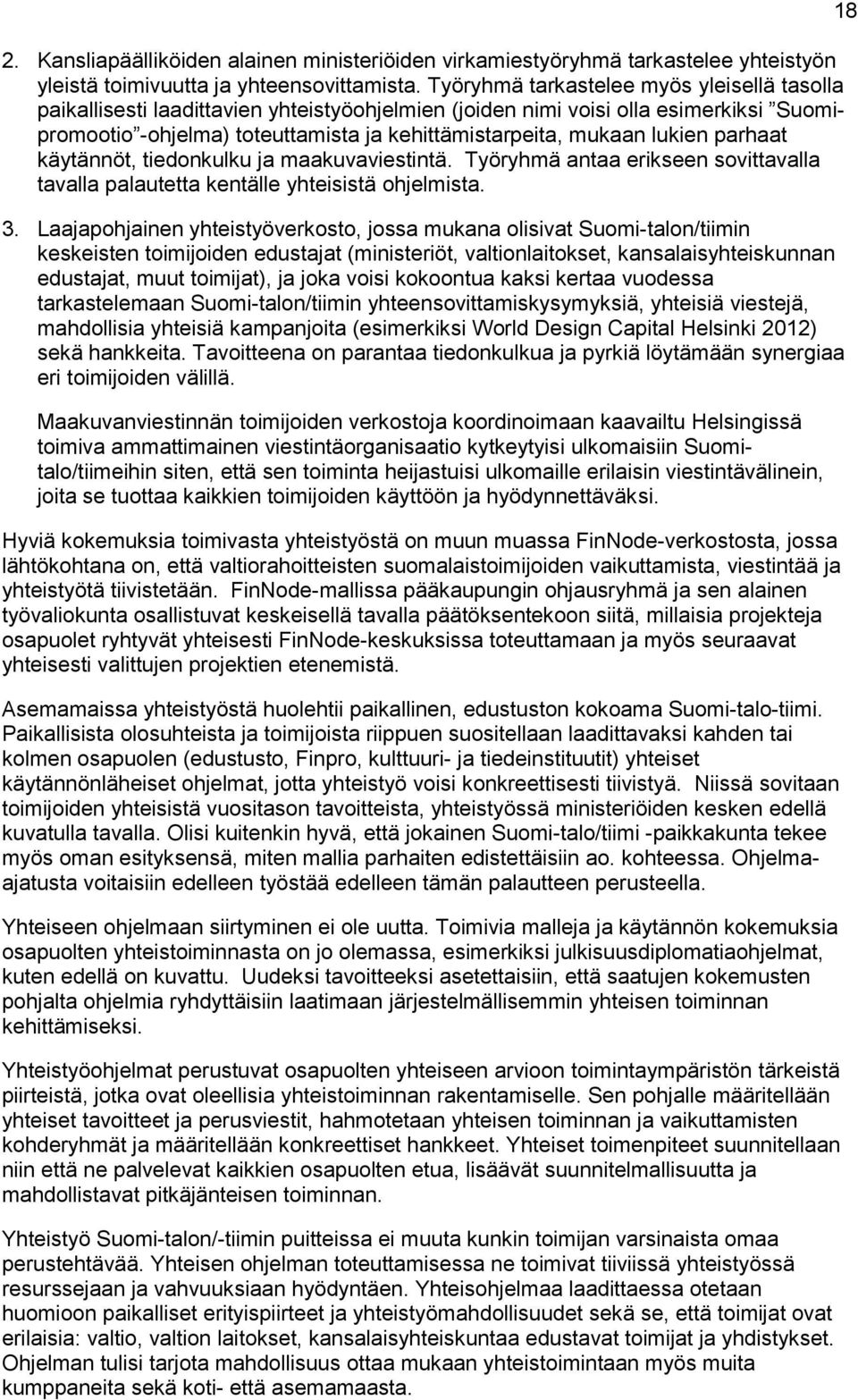 lukien parhaat käytännöt, tiedonkulku ja maakuvaviestintä. Työryhmä antaa erikseen sovittavalla tavalla palautetta kentälle yhteisistä ohjelmista. 3.